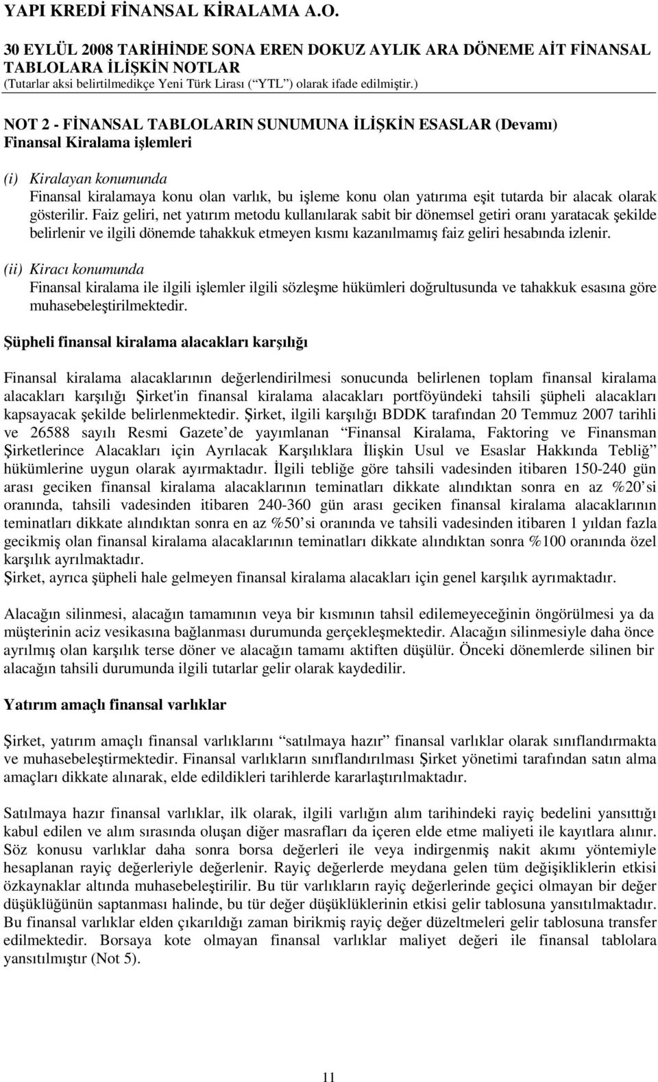 Faiz geliri, net yatırım metodu kullanılarak sabit bir dönemsel getiri oranı yaratacak şekilde belirlenir ve ilgili dönemde tahakkuk etmeyen kısmı kazanılmamış faiz geliri hesabında izlenir.