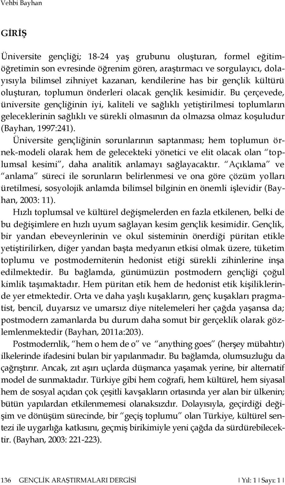 Bu çerçevede, üniversite gençliğinin iyi, kaliteli ve sağlıklı yetiştirilmesi toplumların geleceklerinin sağlıklı ve sürekli olmasının da olmazsa olmaz koşuludur (Bayhan, 1997:241).