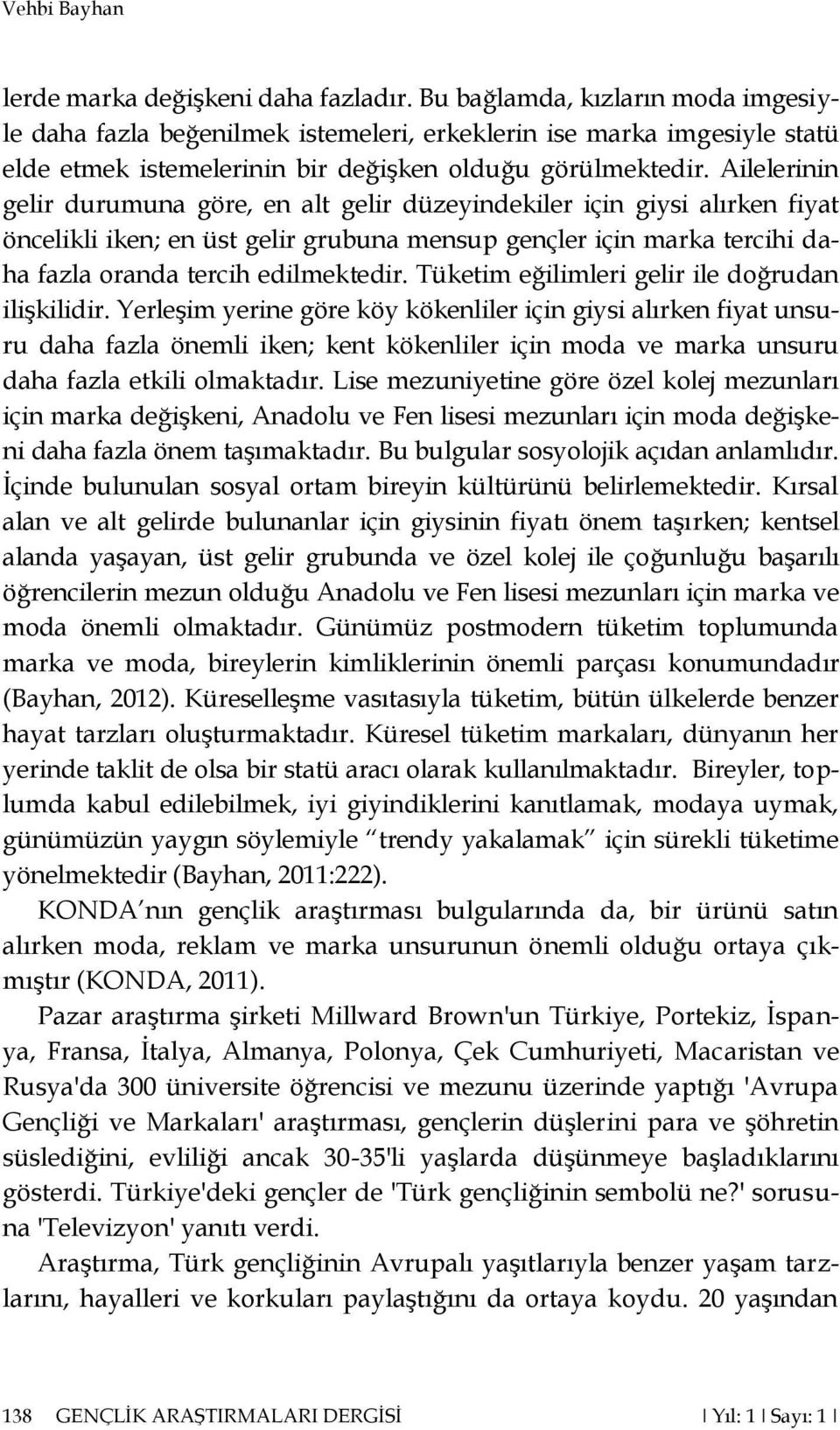 Ailelerinin gelir durumuna göre, en alt gelir düzeyindekiler için giysi alırken fiyat öncelikli iken; en üst gelir grubuna mensup gençler için marka tercihi daha fazla oranda tercih edilmektedir.