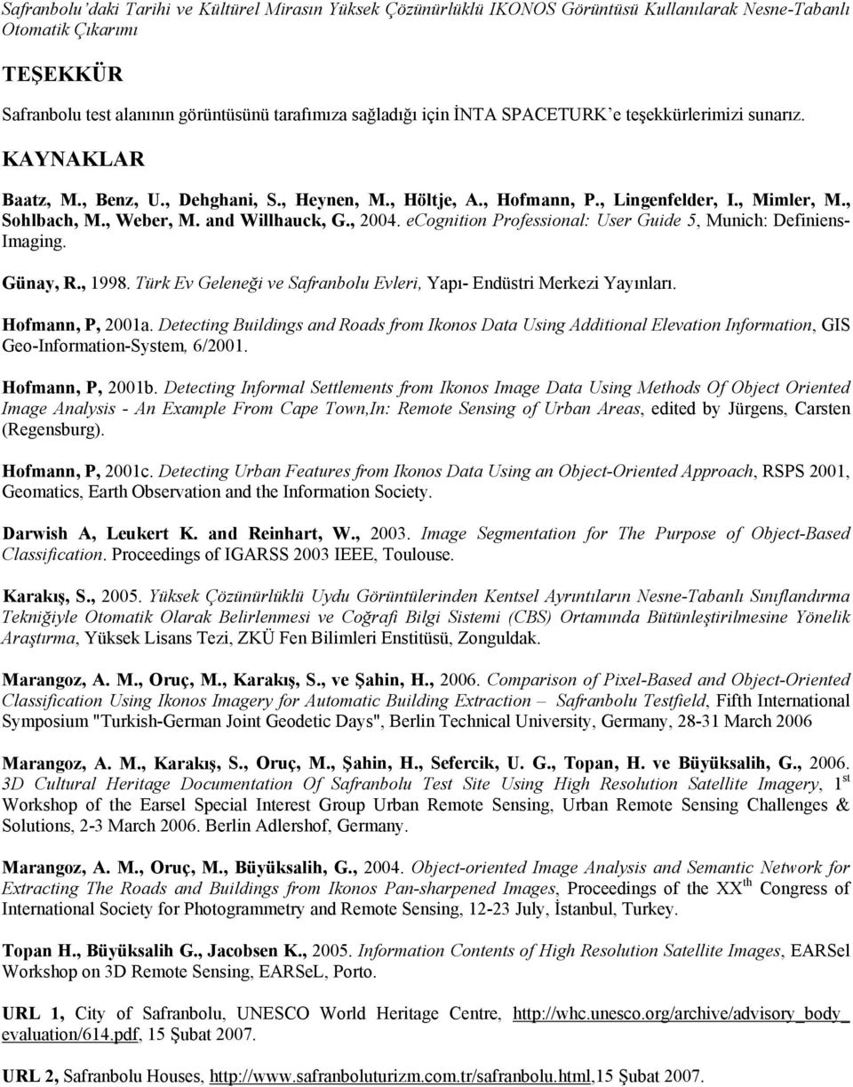 , 2004. ecognition Professional: User Guide 5, Munich: Definiens- Imaging. Günay, R., 1998. Türk Ev Geleneği ve Safranbolu Evleri, Yapı- Endüstri Merkezi Yayınları. Hofmann, P, 2001a.
