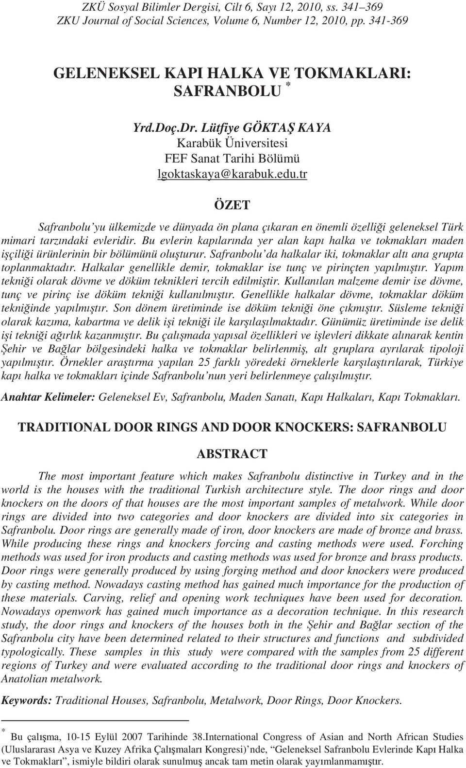 Bu evlerin kap lar nda yer alan kap halka ve tokmaklar maden i çili i ürünlerinin bir bölümünü olu turur. Safranbolu da halkalar iki, tokmaklar alt ana grupta toplanmaktad r.