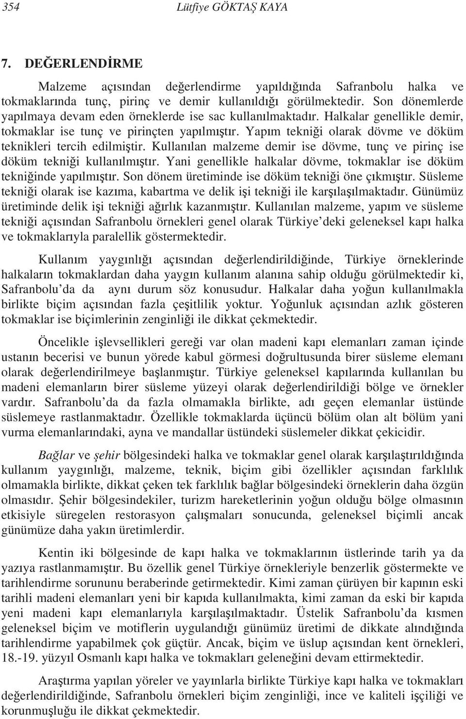 Yap m tekni i olarak dövme ve döküm teknikleri tercih edilmi tir. Kullan lan malzeme demir ise dövme, tunç ve pirinç ise döküm tekni i kullan lm t r.