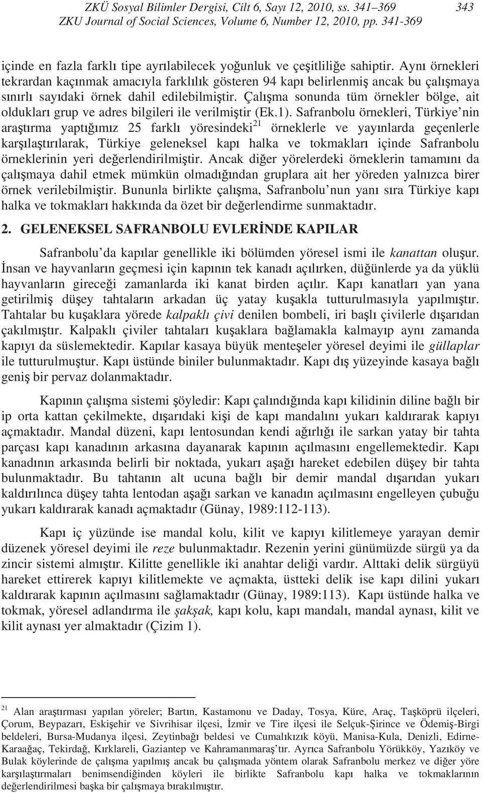 Çal ma sonunda tüm örnekler bölge, ait olduklar grup ve adres bilgileri ile verilmi tir (Ek.1).