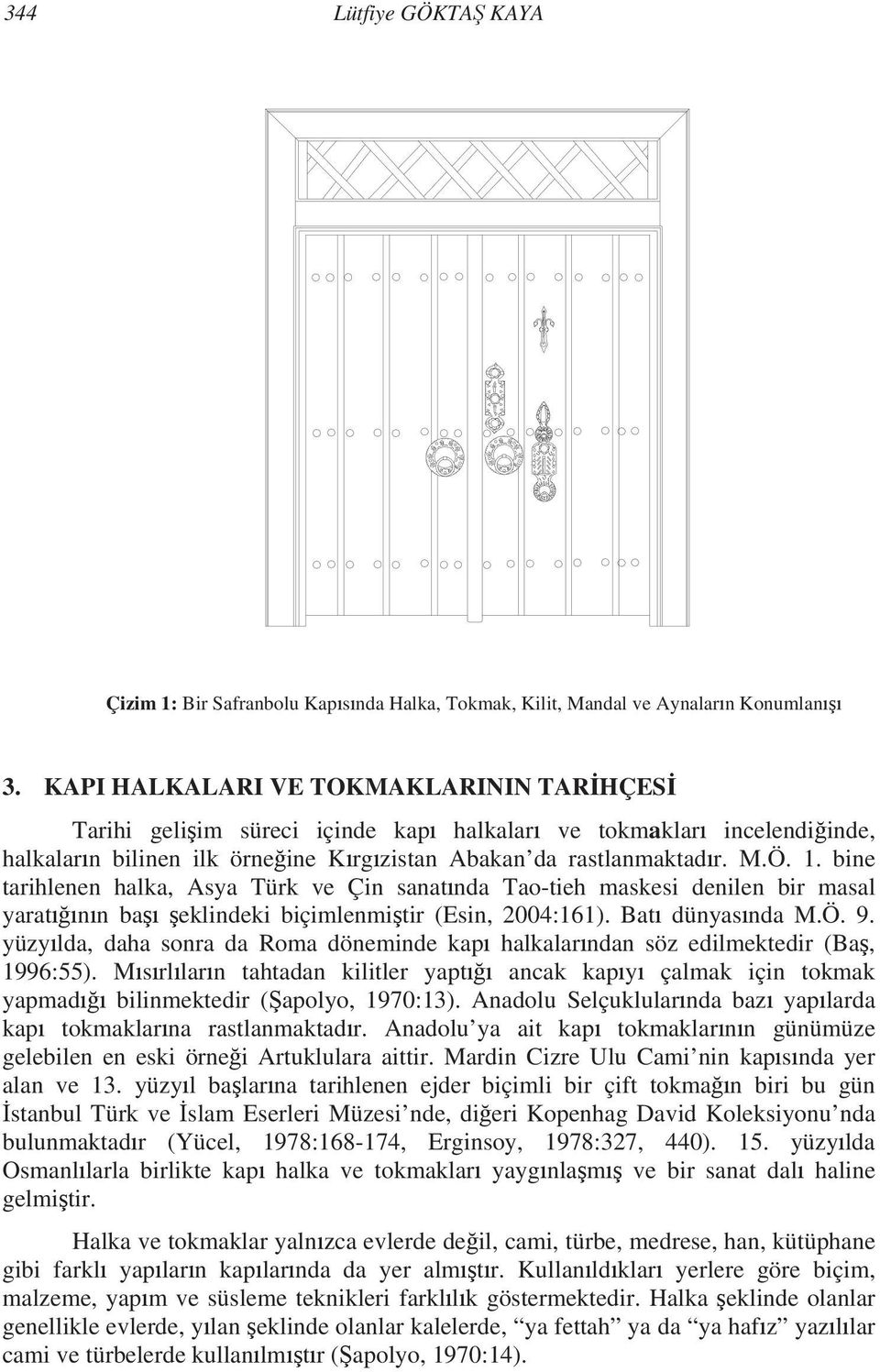 bine tarihlenen halka, Asya Türk ve Çin sanat nda Tao-tieh maskesi denilen bir masal yarat n n ba eklindeki biçimlenmi tir (Esin, 2004:161). Bat dünyas nda M.Ö. 9.