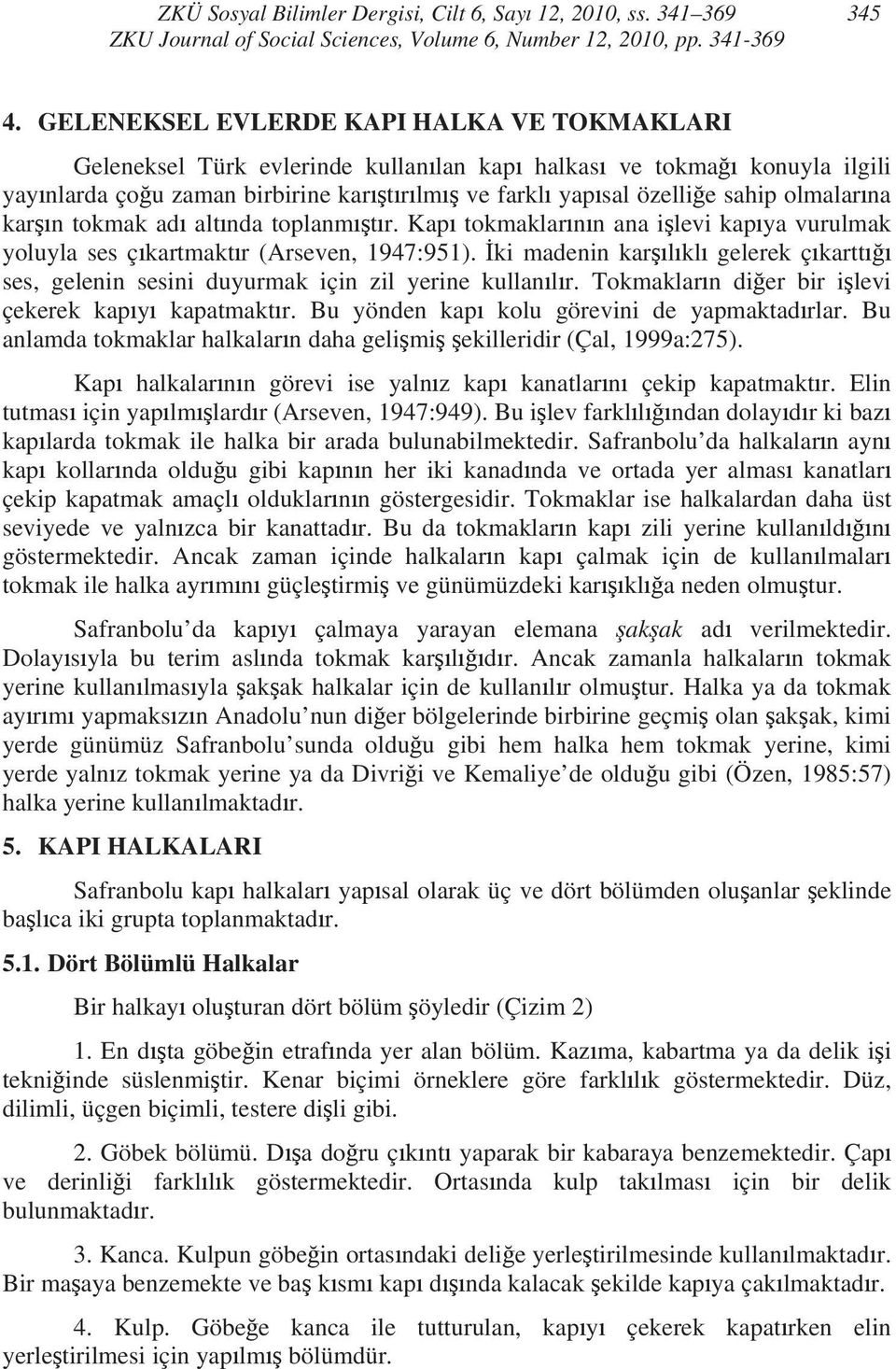 na kar n tokmak ad alt nda toplanm t r. Kap tokmaklar n n ana i levi kap ya vurulmak yoluyla ses ç kartmakt r (Arseven, 1947:951).