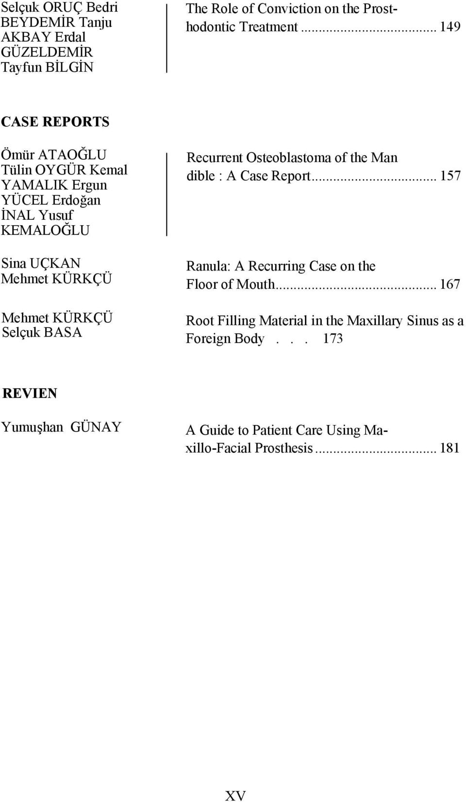 KÜRKÇÜ Selçuk BASA Recurrent Osteoblastoma of the Man dible : A Case Report... 157 Ranula: A Recurring Case on the Floor of Mouth.