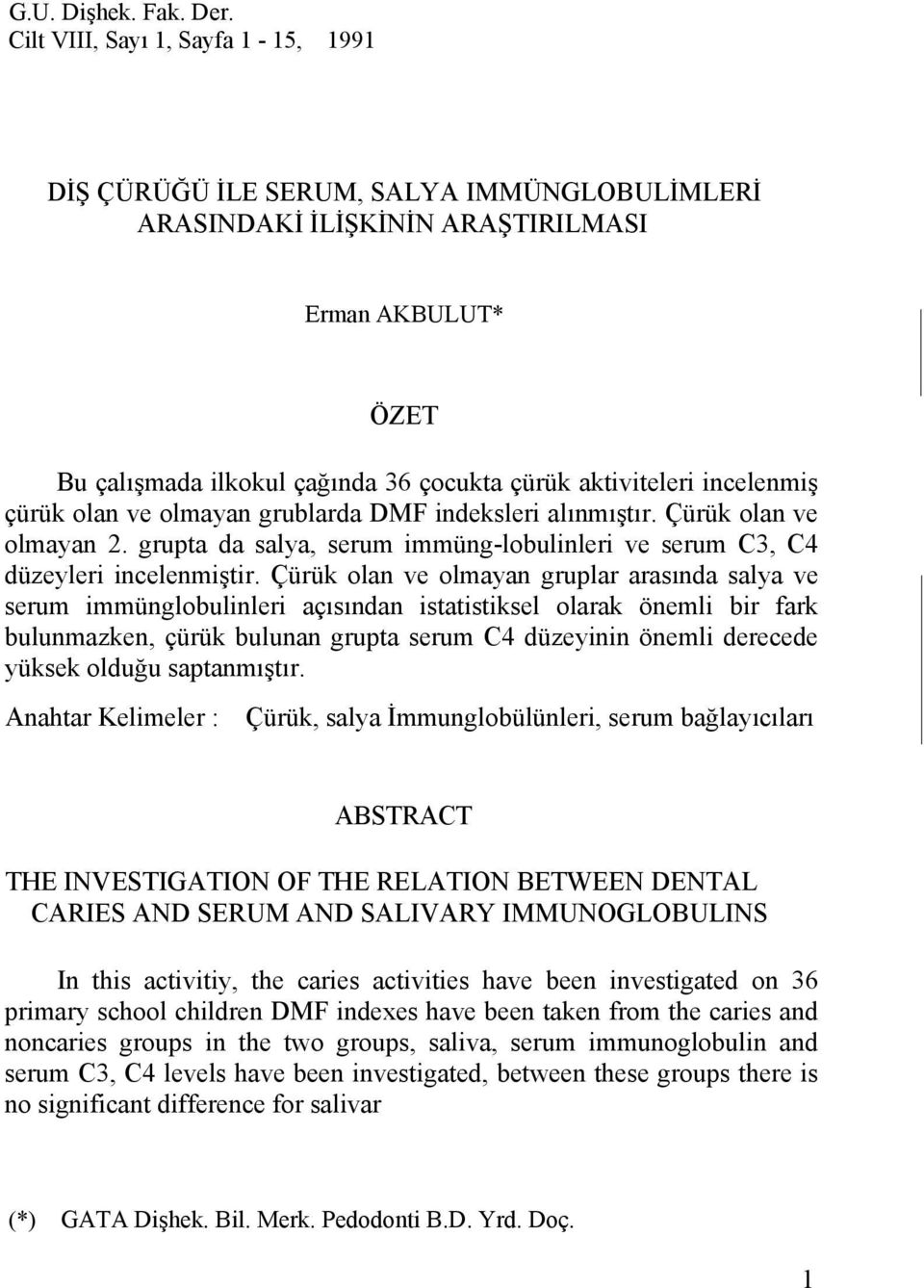 incelenmiş çürük olan ve olmayan grublarda DMF indeksleri alınmıştır. Çürük olan ve olmayan 2. grupta da salya, serum immüng-lobulinleri ve serum C3, C4 düzeyleri incelenmiştir.