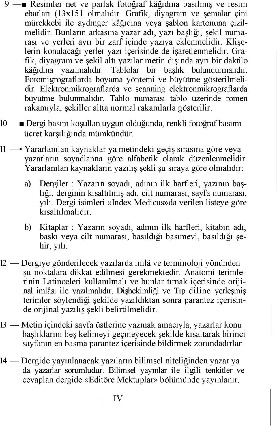 Grafik, diyagram ve şekil altı yazılar metin dışında ayrı bir daktilo kâğıdına yazılmalıdır. Tablolar bir başlık bulundurmalıdır. Fotomigrograflarda boyama yöntemi ve büyütme gösterilmelidir.