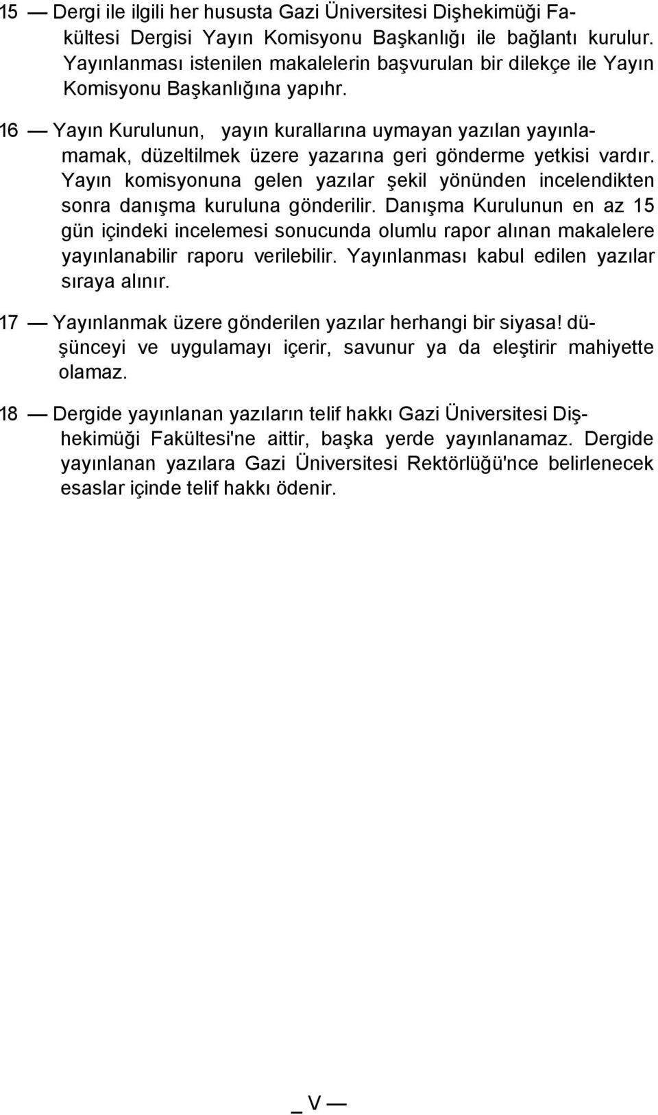 16 Yayın Kurulunun, yayın kurallarına uymayan yazılan yayınlamamak, düzeltilmek üzere yazarına geri gönderme yetkisi vardır.