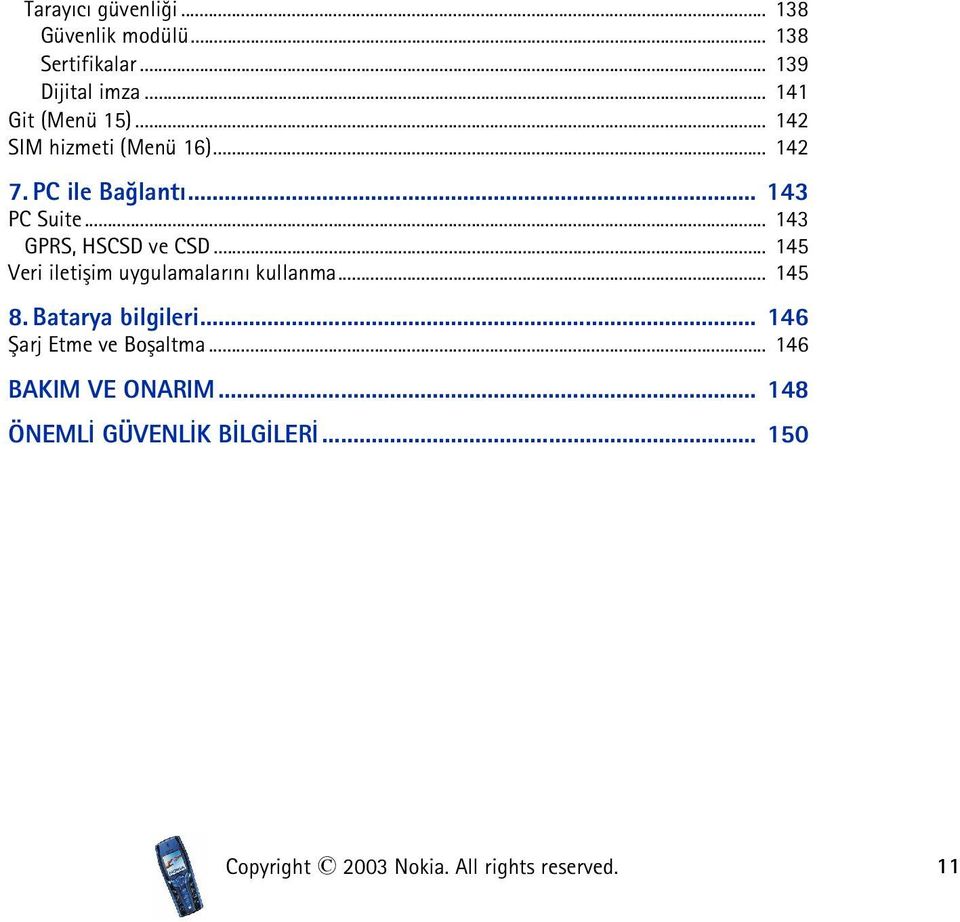 .. 145 Veri iletiþim uygulamalarýný kullanma... 145 8. Batarya bilgileri... 146 Þarj Etme ve Boþaltma.