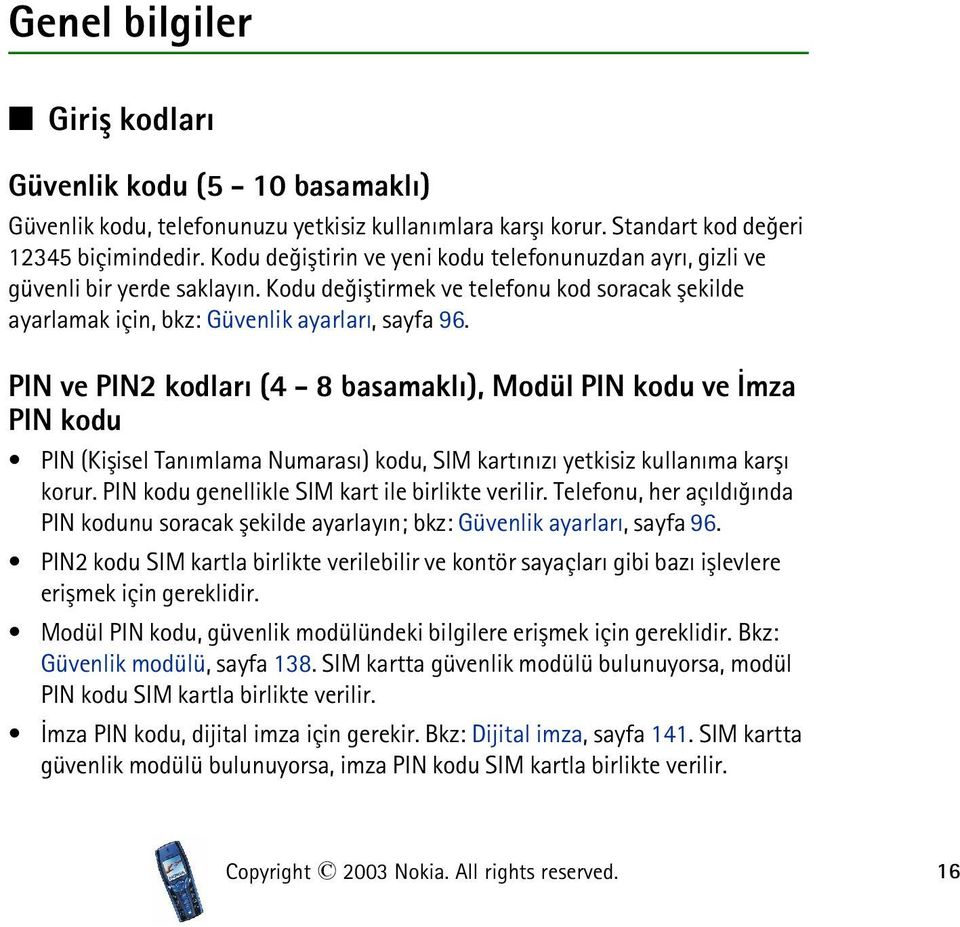 PIN ve PIN2 kodlarý (4-8 basamaklý), Modül PIN kodu ve Ýmza PIN kodu PIN (Kiþisel Tanýmlama Numarasý) kodu, SIM kartýnýzý yetkisiz kullanýma karþý korur.