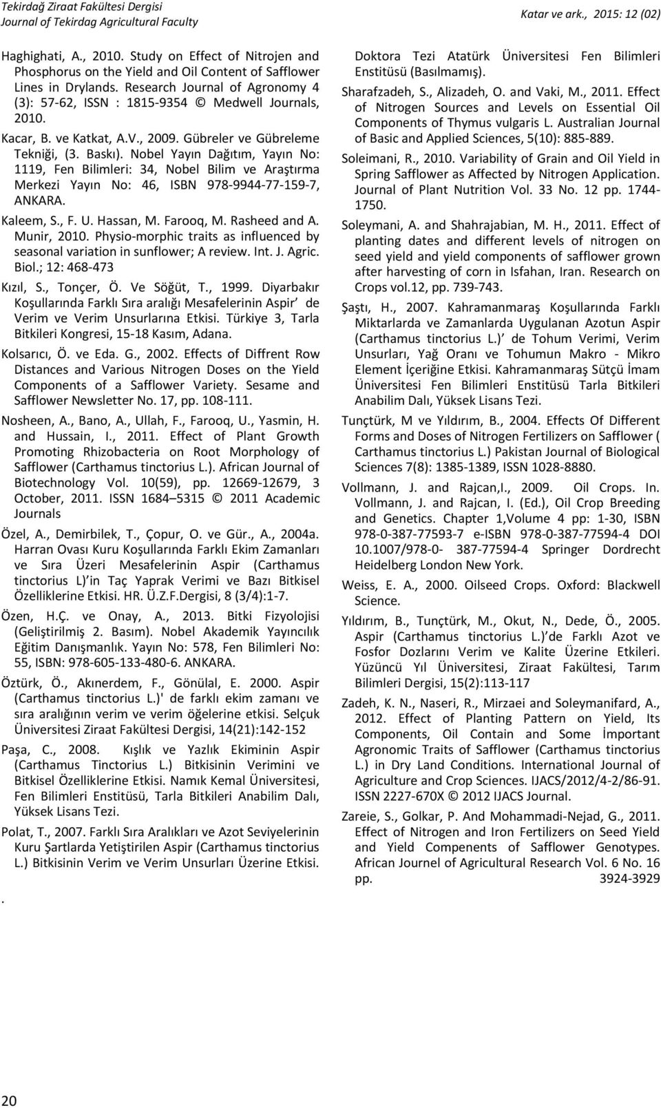 Nobel Yayın Dağıtım, Yayın No: 1119, Fen Bilimleri: 34, Nobel Bilim ve Araştırma Merkezi Yayın No: 46, ISBN 978-9944-77-159-7, ANKARA. Kaleem, S., F. U. Hassan, M. Farooq, M. Rasheed and A.