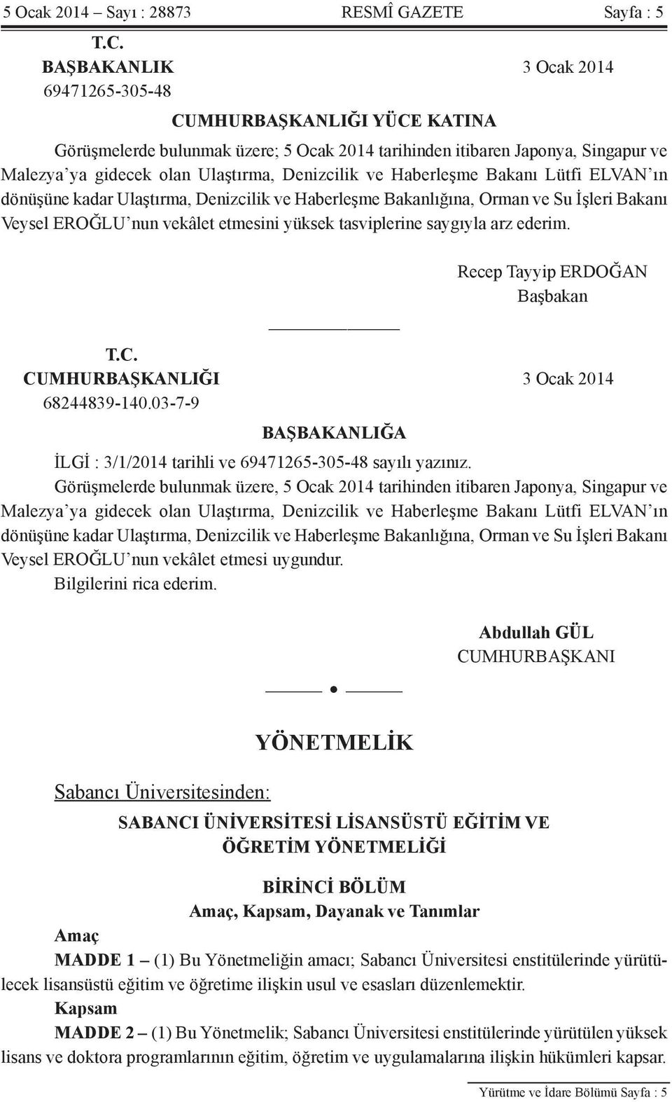 Haberleşme Bakanı Lütfi ELVAN ın dönüşüne kadar Ulaştırma, Denizcilik ve Haberleşme Bakanlığına, Orman ve Su İşleri Bakanı Veysel EROĞLU nun vekâlet etmesini yüksek tasviplerine saygıyla arz ederim.