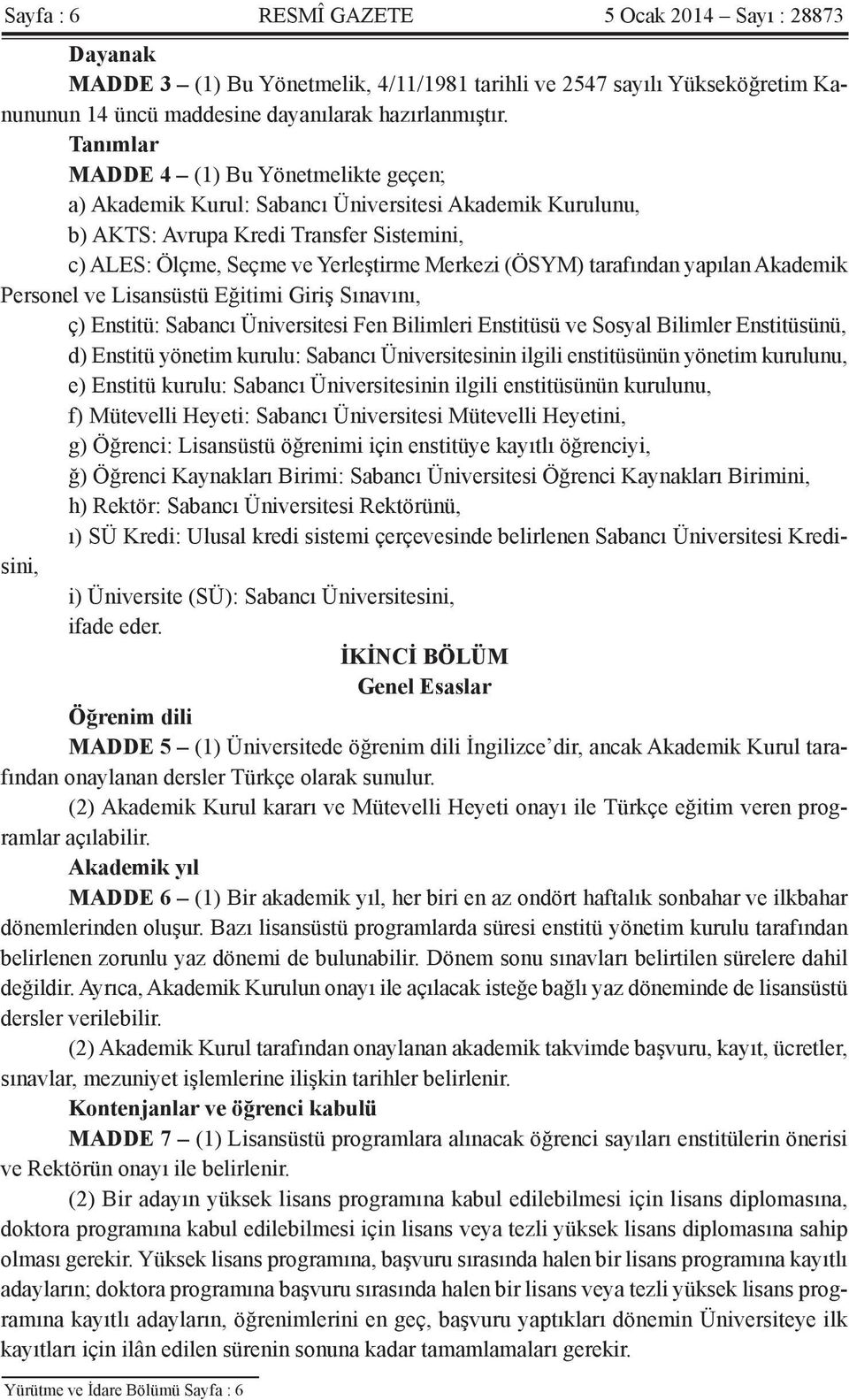 tarafından yapılan Akademik Personel ve Lisansüstü Eğitimi Giriş Sınavını, ç) Enstitü: Sabancı Üniversitesi Fen Bilimleri Enstitüsü ve Sosyal Bilimler Enstitüsünü, d) Enstitü yönetim kurulu: Sabancı