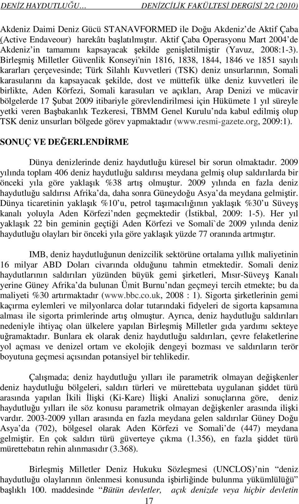 Birleşmiş Milletler Güvenlik Konseyi'nin 1816, 1838, 1844, 1846 ve 1851 sayılı kararları çerçevesinde; Türk Silahlı Kuvvetleri (TSK) deniz unsurlarının, Somali karasularını da kapsayacak şekilde,