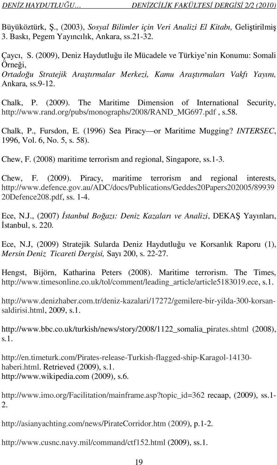 The Maritime Dimension of International Security, http://www.rand.org/pubs/monographs/2008/rand_mg697.pdf, s.58. Chalk, P., Fursdon, E. (1996) Sea Piracy or Maritime Mugging? INTERSEC, 1996, Vol.