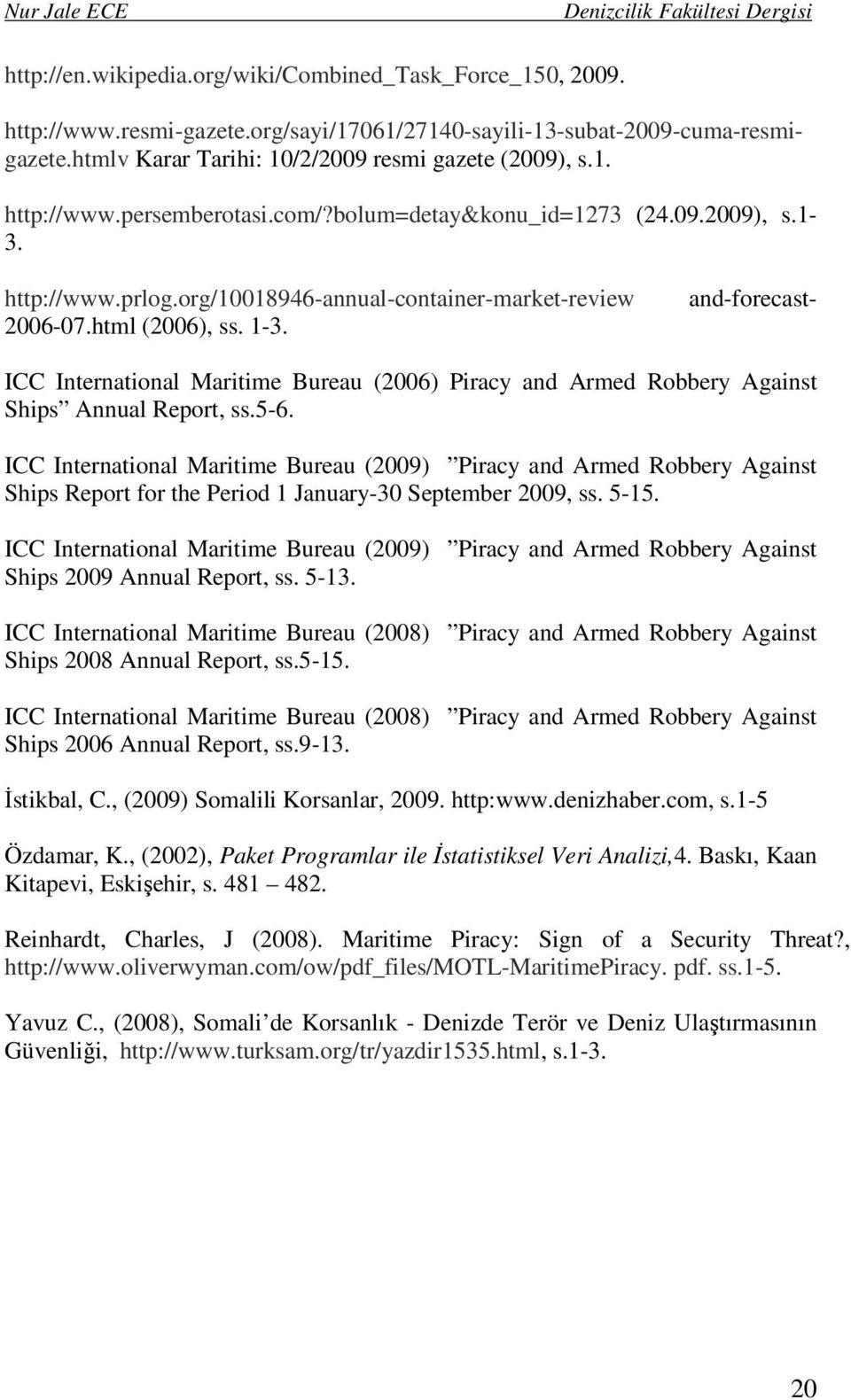 org/10018946-annual-container-market-review 2006-07.html (2006), ss. 1-3. and-forecast- ICC International Maritime Bureau (2006) Piracy and Armed Robbery Against Ships Annual Report, ss.5-6.