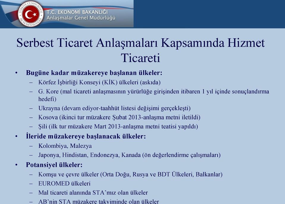 Şubat 2013-anlaşma metni iletildi) Şili (ilk tur müzakere Mart 2013-anlaşma metni teatisi yapıldı) Ġleride müzakereye baģlanacak ülkeler: Kolombiya, Malezya Japonya, Hindistan, Endonezya,