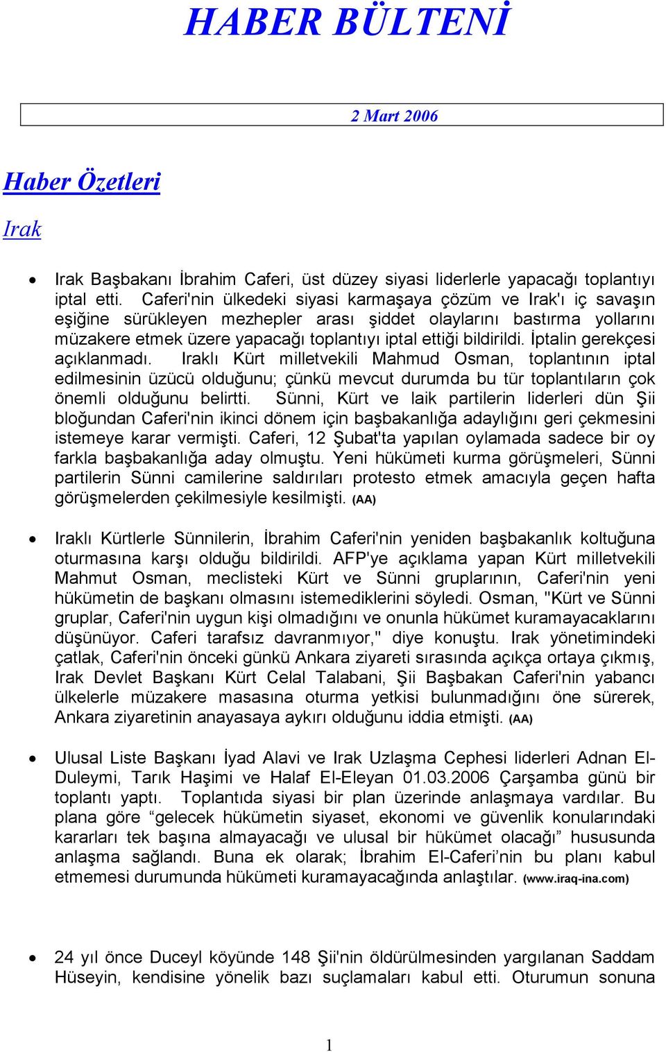 bildirildi. Đptalin gerekçesi açıklanmadı. Iraklı Kürt milletvekili Mahmud Osman, toplantının iptal edilmesinin üzücü olduğunu; çünkü mevcut durumda bu tür toplantıların çok önemli olduğunu belirtti.