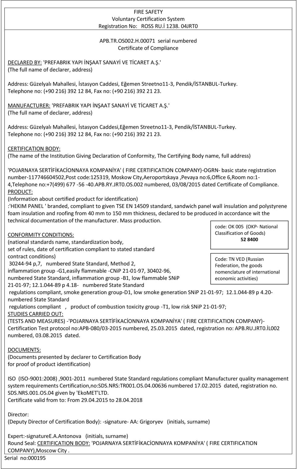 CERTIFICATION BODY: (The name of the Institution Giving Declaration of Conformity, The Certifying Body name, full address) 'POJARNAYA SERTİFİKACİONNAYA KOMPANİYA' ( FIRE CERTIFICATION COMPANY)-OGRN-