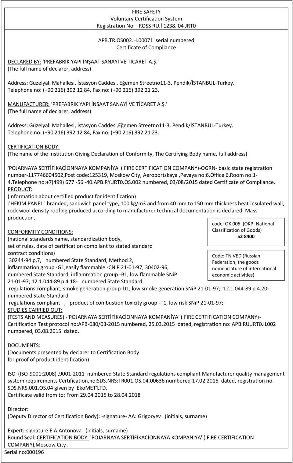 CERTIFICATION BODY: (The name of the Institution Giving Declaration of Conformity, The Certifying Body name, full address) 'POJARNAYA SERTİFİKACİONNAYA KOMPANİYA' ( FIRE CERTIFICATION COMPANY)-OGRN-