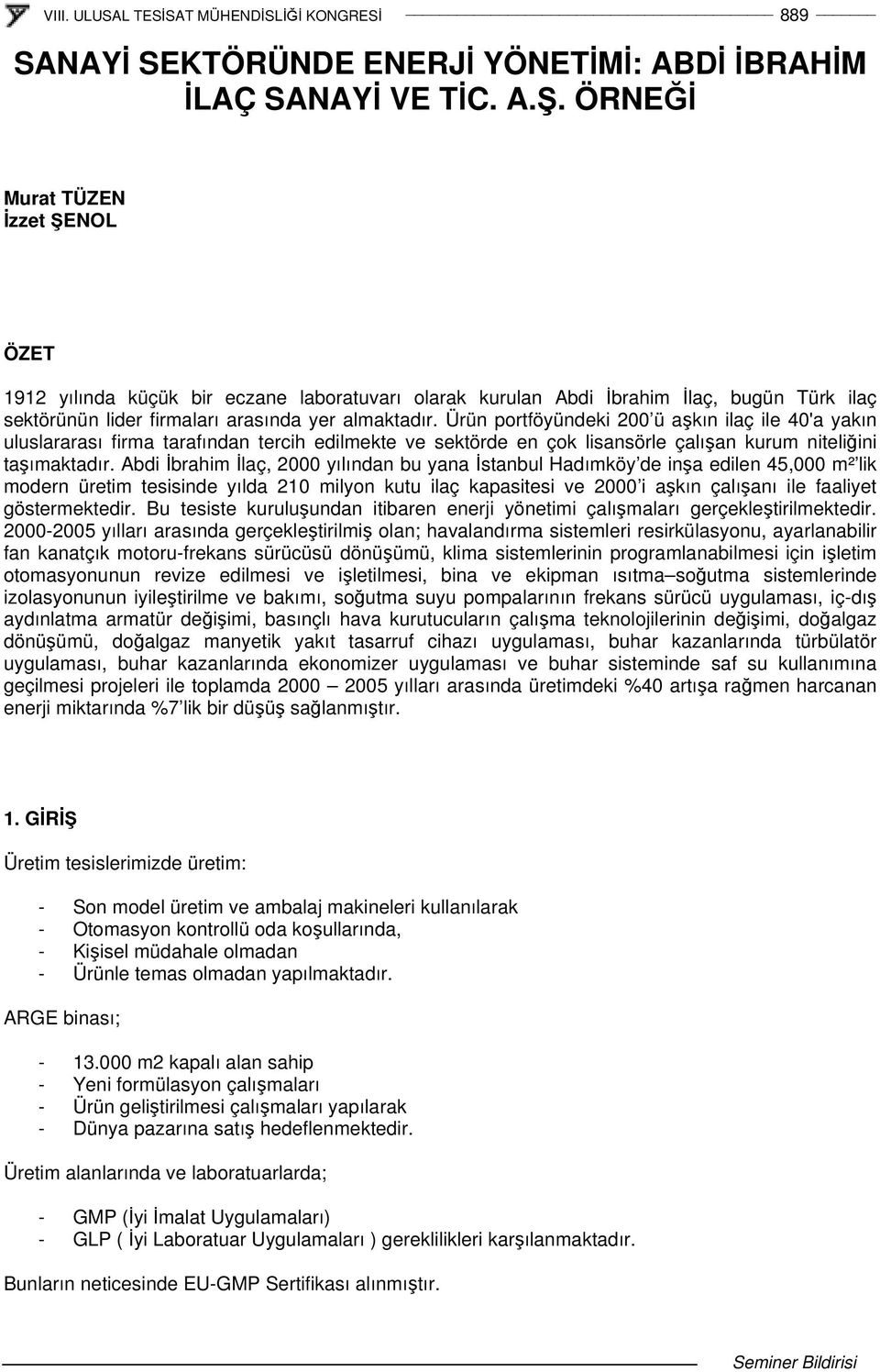 . ÖRNE Murat TÜZEN zzet ENOL ÖZET 1912 yılında küçük bir eczane laboratuvarı olarak kurulan Abdi brahim laç, bugün Türk ilaç sektörünün lider firmaları arasında yer almaktadır.