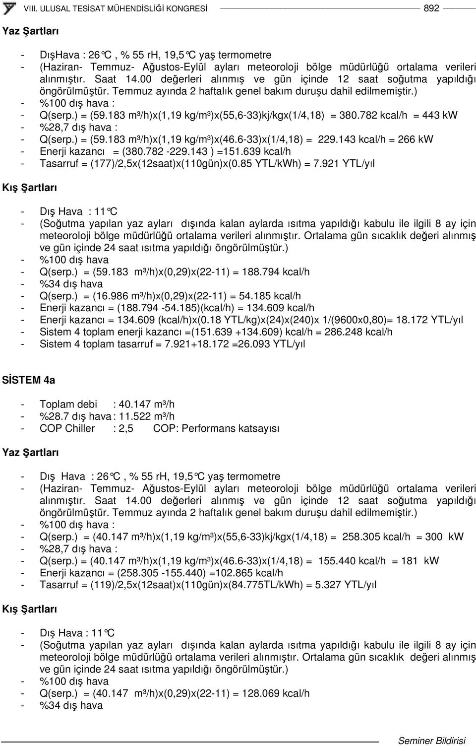 18 m³/h)x(1,19 kg/m³)x(55,6-)kj/kgx(1/4,18) = 80.782 kcal/h = 44 kw - %28,7 dı hava : - Q(serp.) = (59.18 m³/h)x(1,19 kg/m³)x(46.6-)x(1/4,18) = 229.14 kcal/h = 266 kw - Enerji kazancı = (80.782-229.