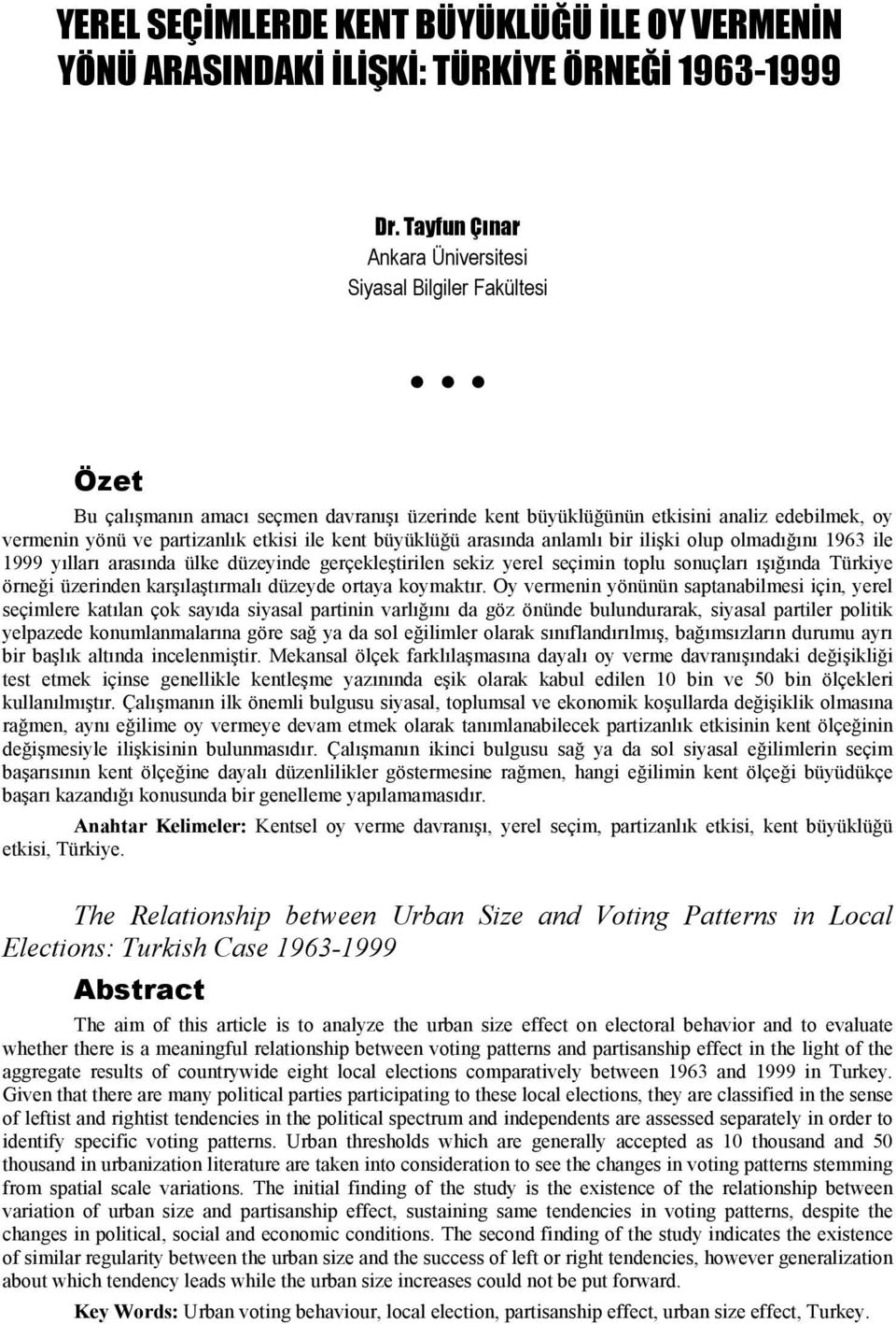 kent büyüklüğü arasında anlamlı bir ilişki olup olmadığını 1963 ile 1999 yılları arasında ülke düzeyinde gerçekleştirilen sekiz yerel seçimin toplu sonuçları ışığında Türkiye örneği üzerinden