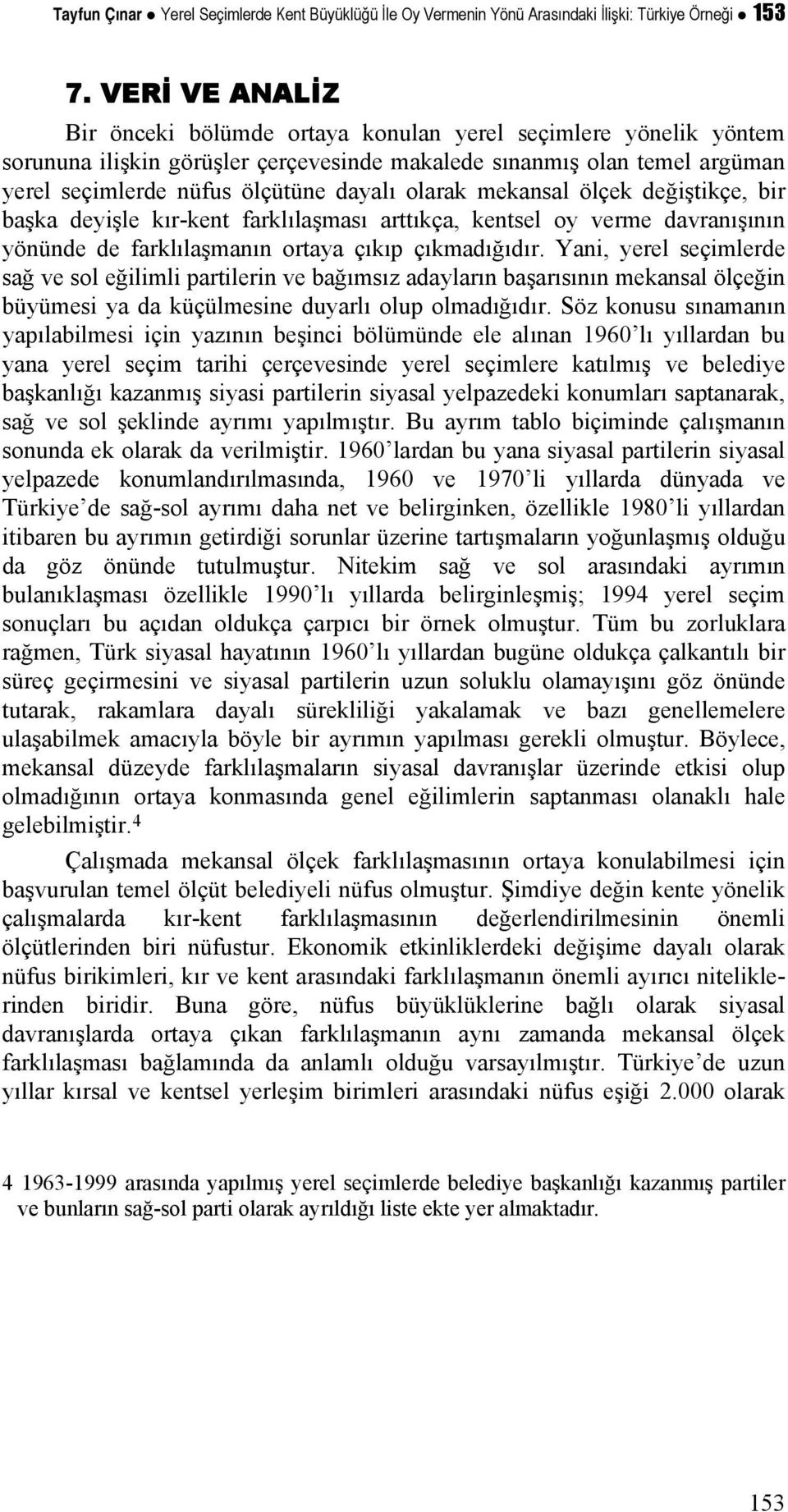 olarak mekansal ölçek değiştikçe, bir başka deyişle kır-kent farklılaşması arttıkça, kentsel oy verme davranışının yönünde de farklılaşmanın ortaya çıkıp çıkmadığıdır.