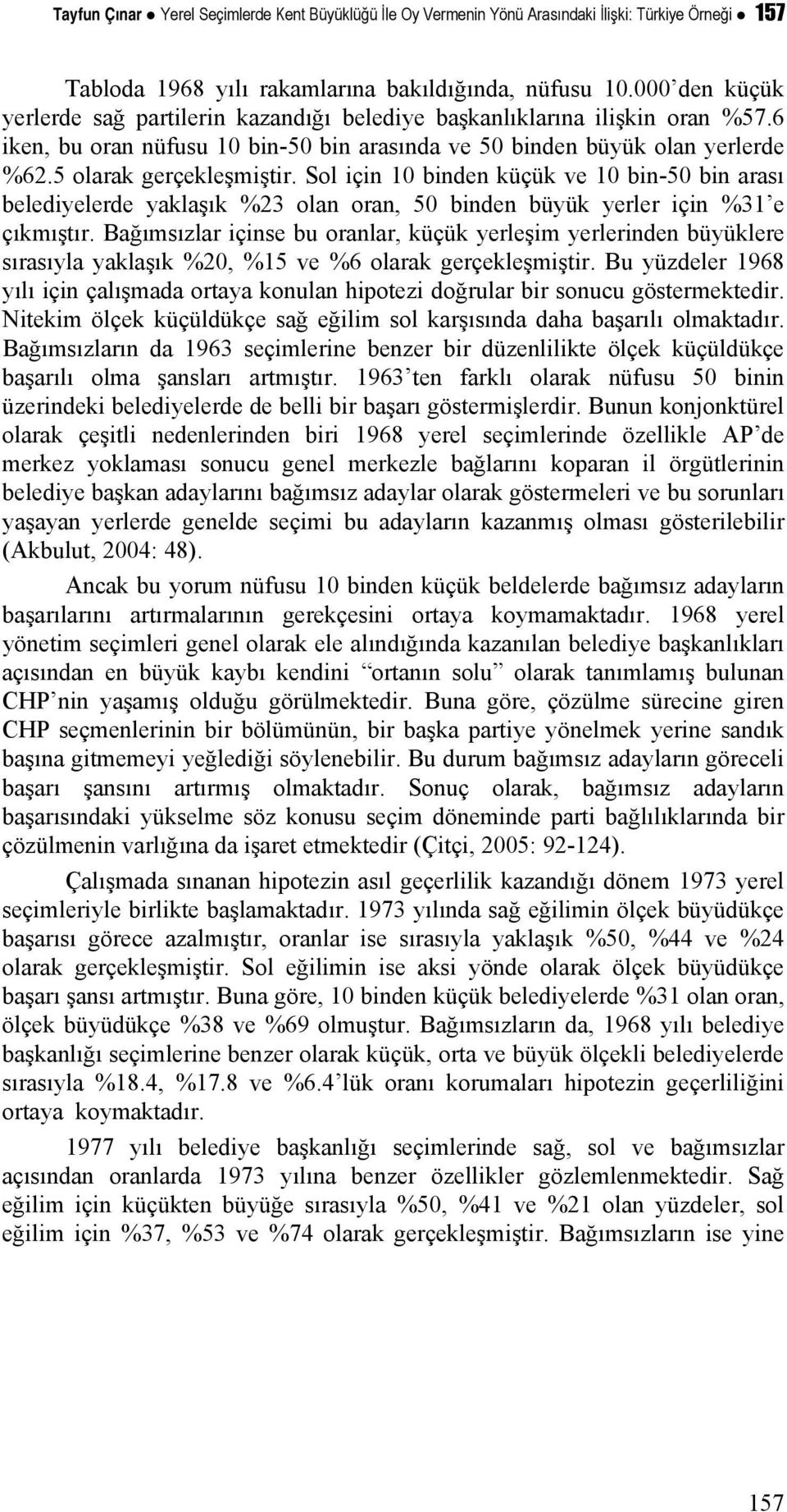 Sol için 10 binden küçük ve 10 bin-50 bin arası belediyelerde yaklaşık %23 olan oran, 50 binden büyük yerler için %31 e çıkmıştır.