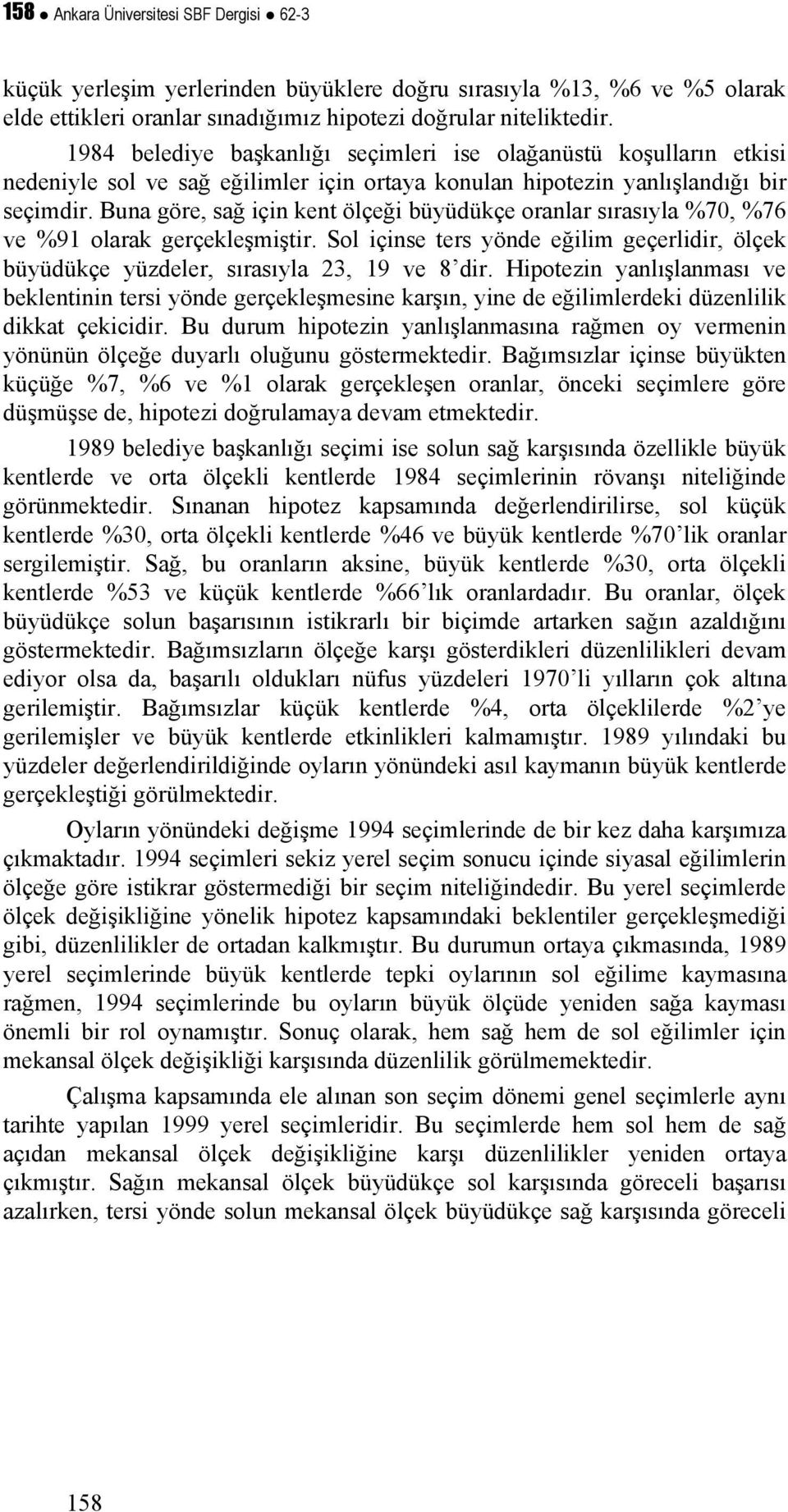 Buna göre, sağ için kent ölçeği büyüdükçe oranlar sırasıyla %70, %76 ve %91 olarak gerçekleşmiştir. Sol içinse ters yönde eğilim geçerlidir, ölçek büyüdükçe yüzdeler, sırasıyla 23, 19 ve 8 dir.