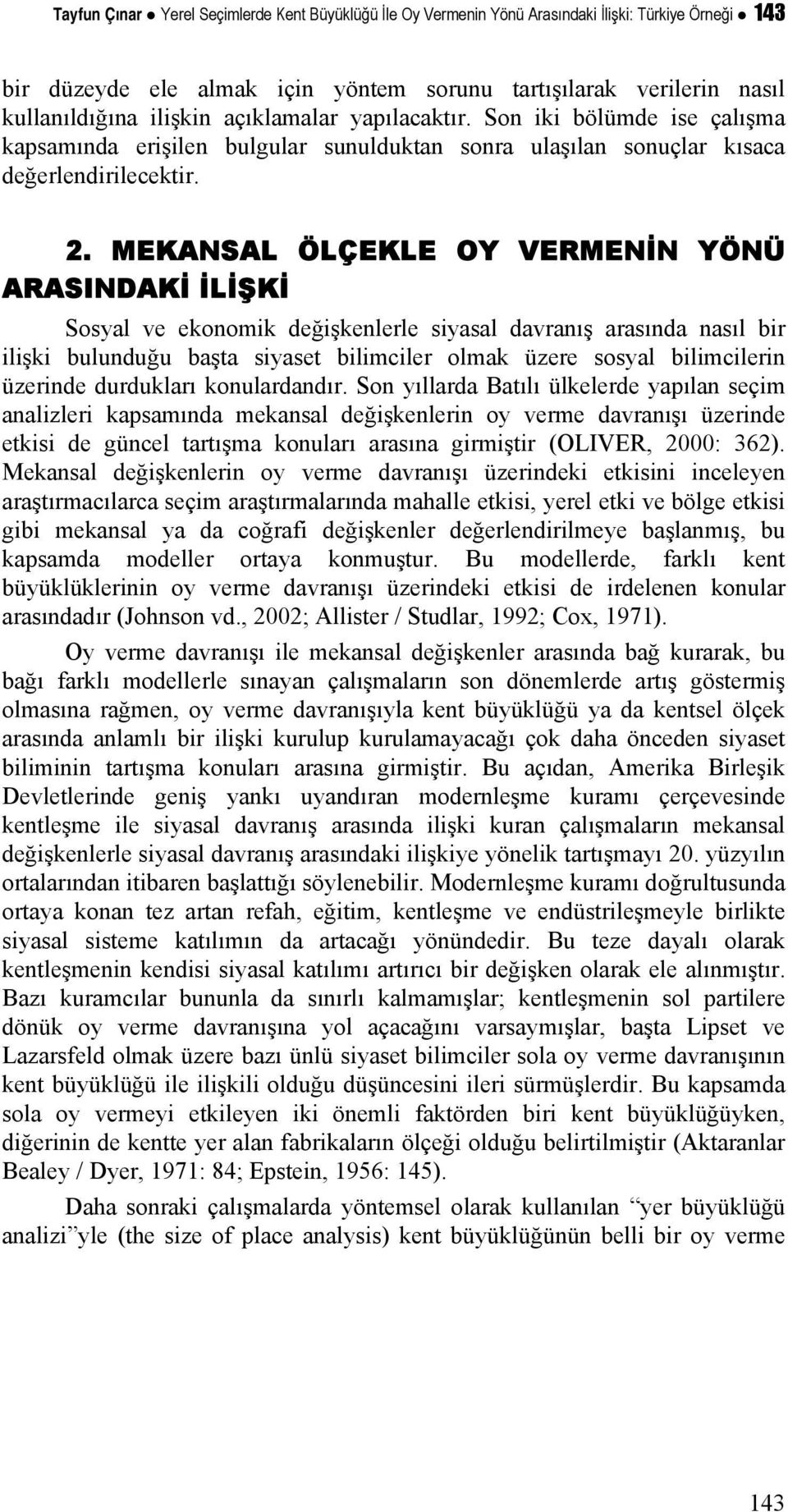 MEKANSAL ÖLÇEKLE OY VERMENİN YÖNÜ ARASINDAKİ İLİŞKİ Sosyal ve ekonomik değişkenlerle siyasal davranış arasında nasıl bir ilişki bulunduğu başta siyaset bilimciler olmak üzere sosyal bilimcilerin