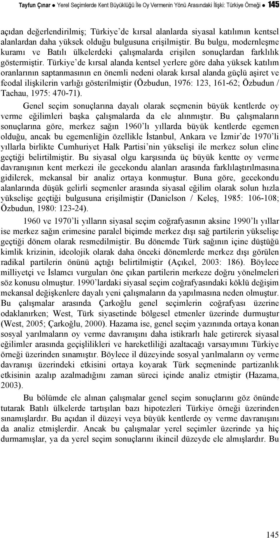 Türkiye de kırsal alanda kentsel yerlere göre daha yüksek katılım oranlarının saptanmasının en önemli nedeni olarak kırsal alanda güçlü aşiret ve feodal ilişkilerin varlığı gösterilmiştir (Özbudun,