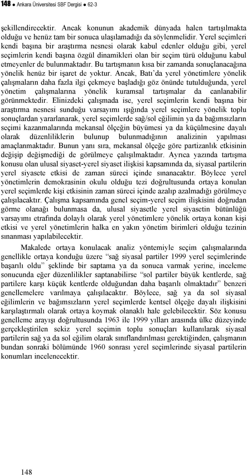 Bu tartışmanın kısa bir zamanda sonuçlanacağına yönelik henüz bir işaret de yoktur.