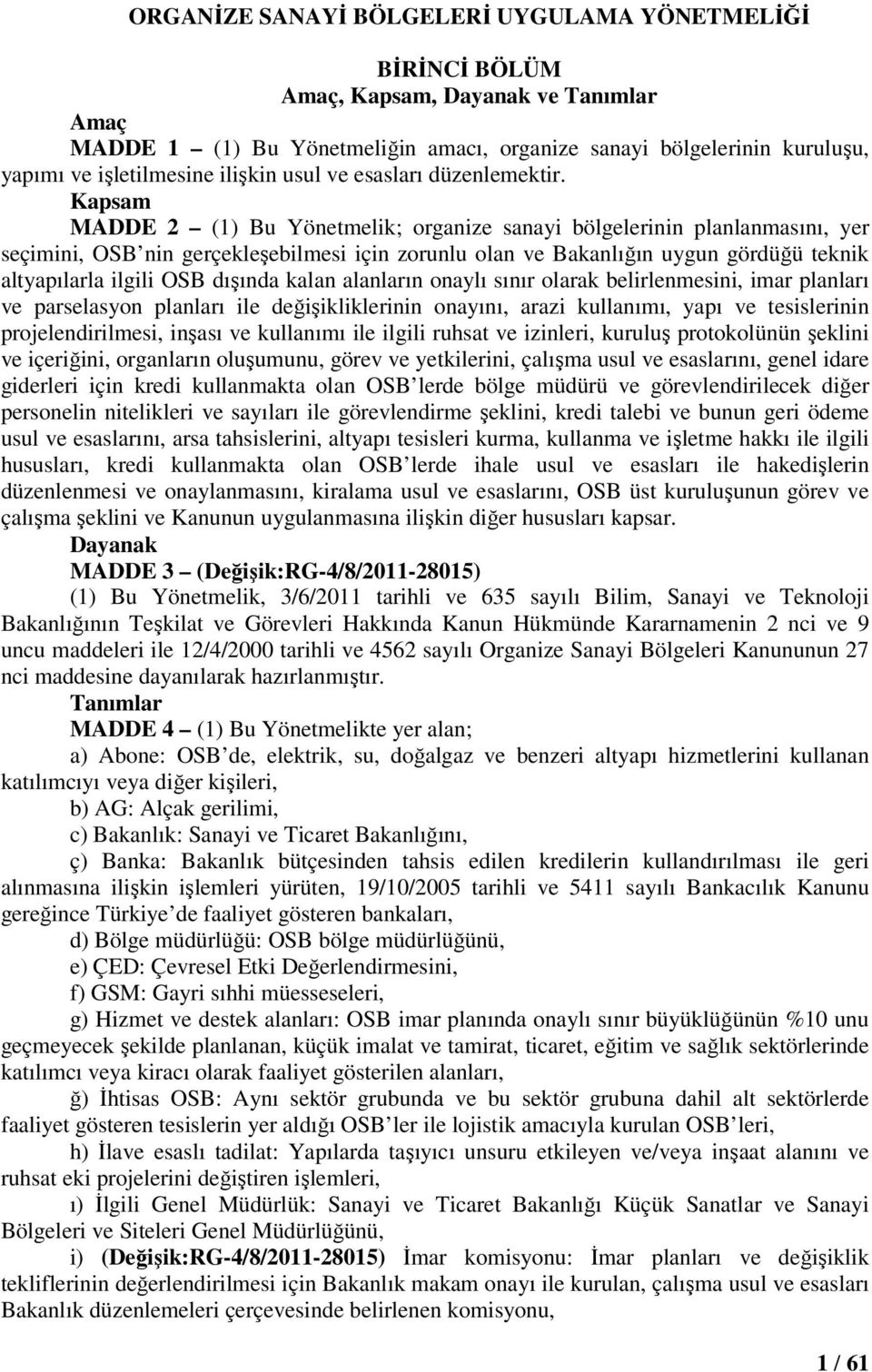 Kapsam MADDE 2 (1) Bu Yönetmelik; organize sanayi bölgelerinin planlanmasını, yer seçimini, OSB nin gerçekleşebilmesi için zorunlu olan ve Bakanlığın uygun gördüğü teknik altyapılarla ilgili OSB