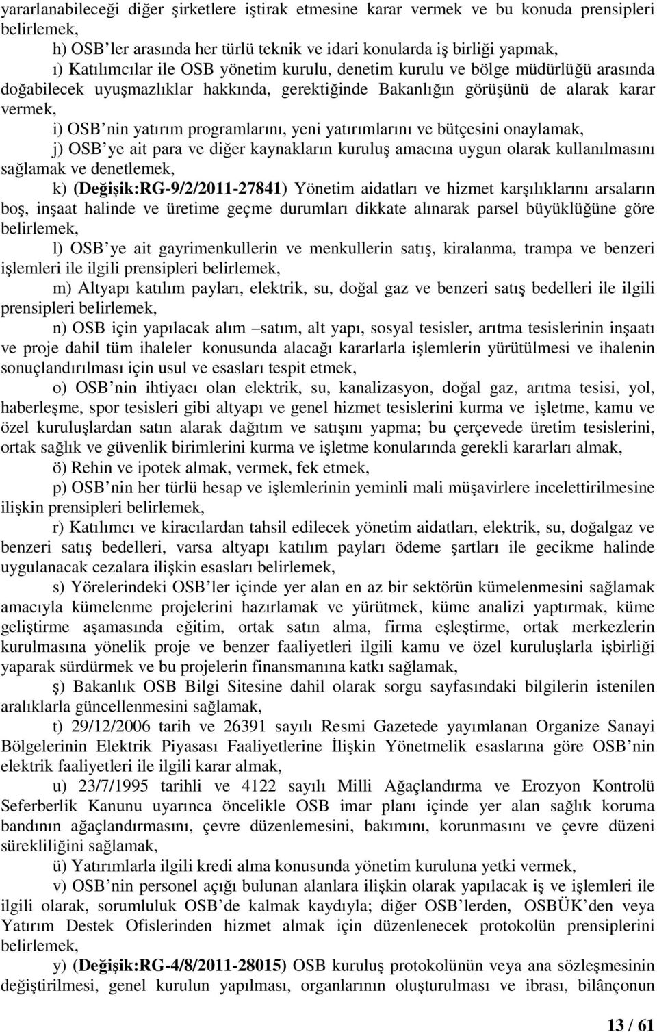 yatırımlarını ve bütçesini onaylamak, j) OSB ye ait para ve diğer kaynakların kuruluş amacına uygun olarak kullanılmasını sağlamak ve denetlemek, k) (Değişik:RG-9/2/2011-27841) Yönetim aidatları ve