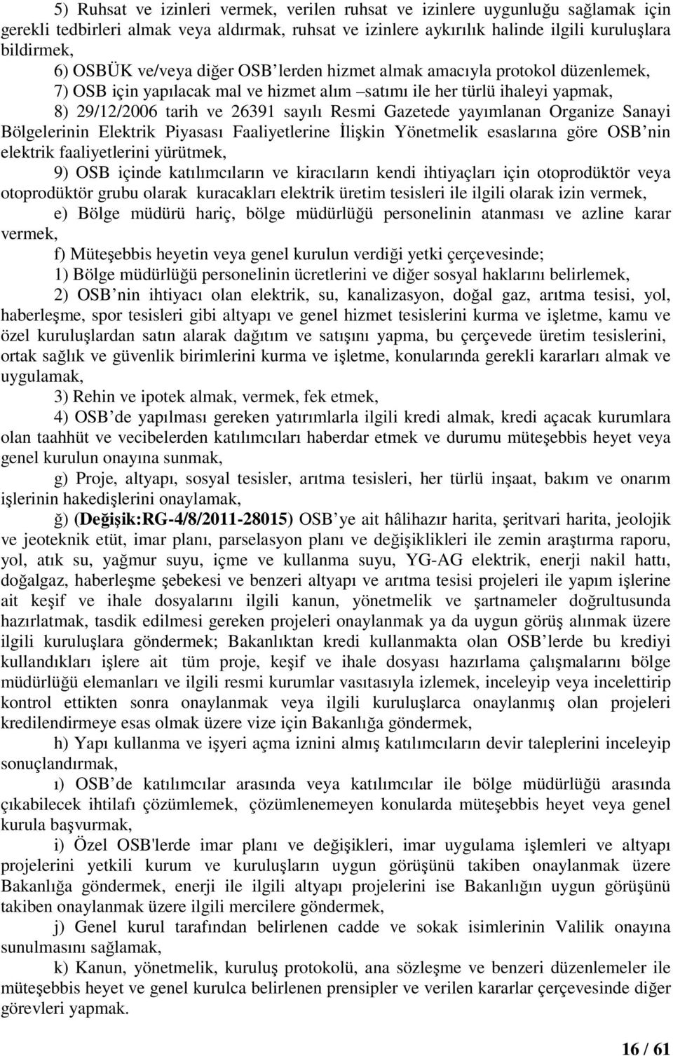 yayımlanan Organize Sanayi Bölgelerinin Elektrik Piyasası Faaliyetlerine Đlişkin Yönetmelik esaslarına göre OSB nin elektrik faaliyetlerini yürütmek, 9) OSB içinde katılımcıların ve kiracıların kendi