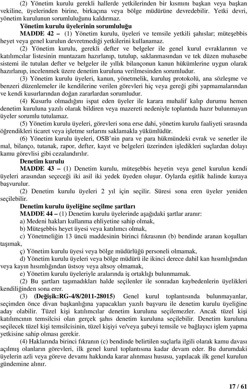 Yönetim kurulu üyelerinin sorumluluğu MADDE 42 (1) Yönetim kurulu, üyeleri ve temsile yetkili şahıslar; müteşebbis heyet veya genel kurulun devretmediği yetkilerini kullanamaz.