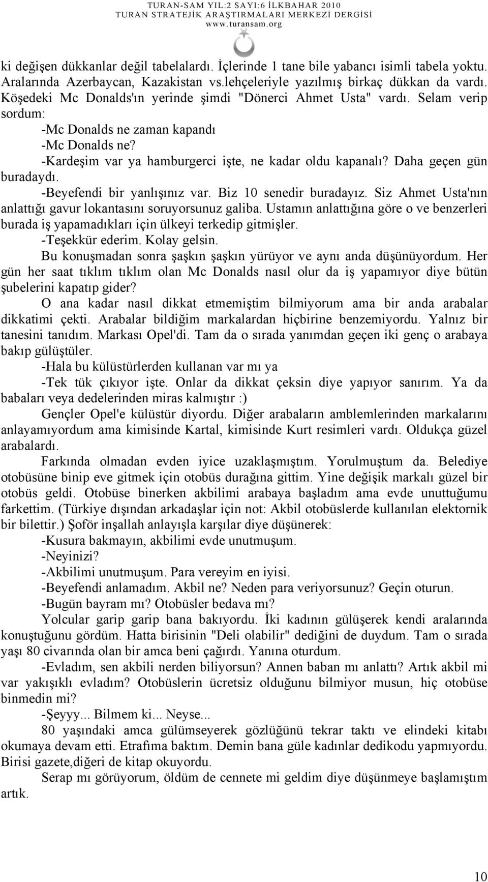 Daha geçen gün buradaydı. -Beyefendi bir yanlışınız var. Biz 10 senedir buradayız. Siz Ahmet Usta'nın anlattığı gavur lokantasını soruyorsunuz galiba.