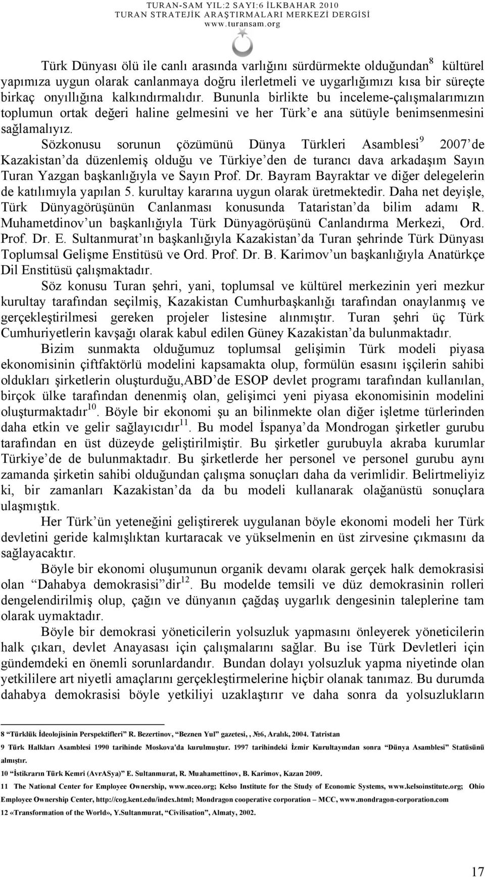 Sözkonusu sorunun çözümünü Dünya Türkleri Asamblesi 9 2007 de Kazakistan da düzenlemiş olduğu ve Türkiye den de turancı dava arkadaşım Sayın Turan Yazgan başkanlığıyla ve Sayın Prof. Dr.