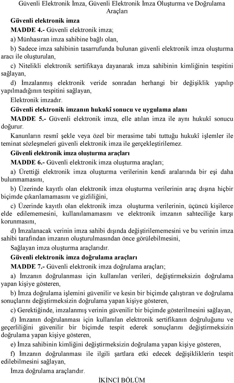 sertifikaya dayanarak imza sahibinin kimliğinin tespitini sağlayan, d) İmzalanmõş elektronik veride sonradan herhangi bir değişiklik yapõlõp yapõlmadõğõnõn tespitini sağlayan, Elektronik imzadõr.