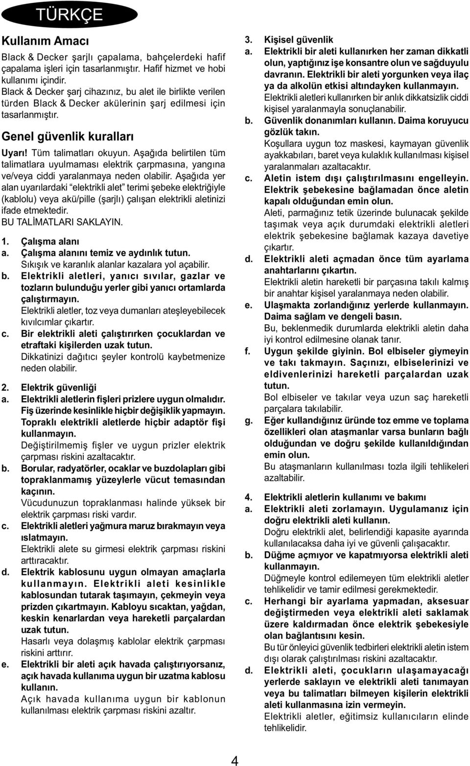 Aşağıda belirtilen tüm talimatlara uyulmaması elektrik çarpmasına, yangına ve/veya ciddi yaralanmaya neden olabilir.