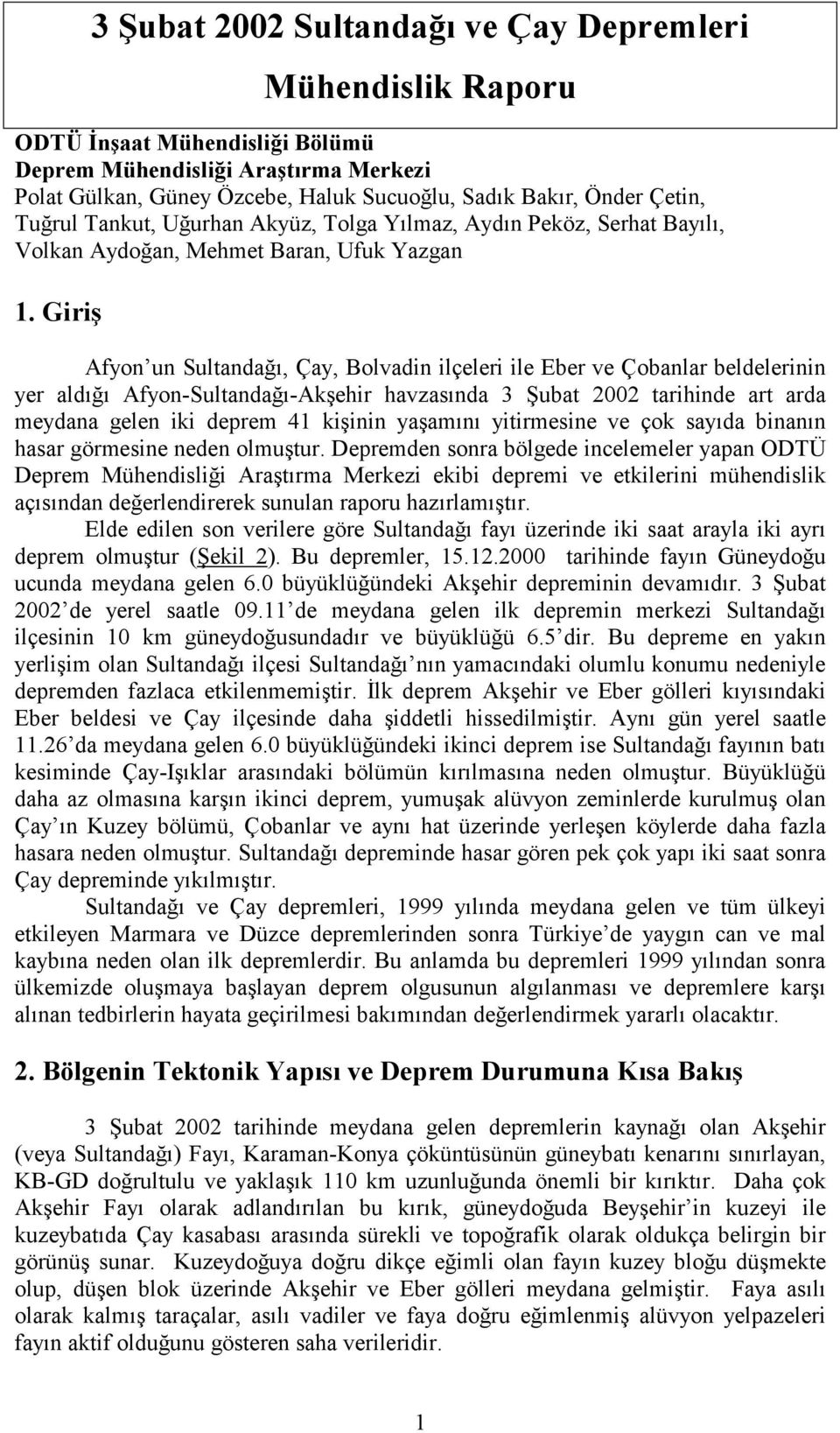 Giriş Afyon un Sultandağı, Çay, Bolvadin ilçeleri ile Eber ve Çobanlar beldelerinin yer aldığı Afyon-Sultandağı-Akşehir havzasında 3 Şubat 22 tarihinde art arda meydana gelen iki deprem 41 kişinin