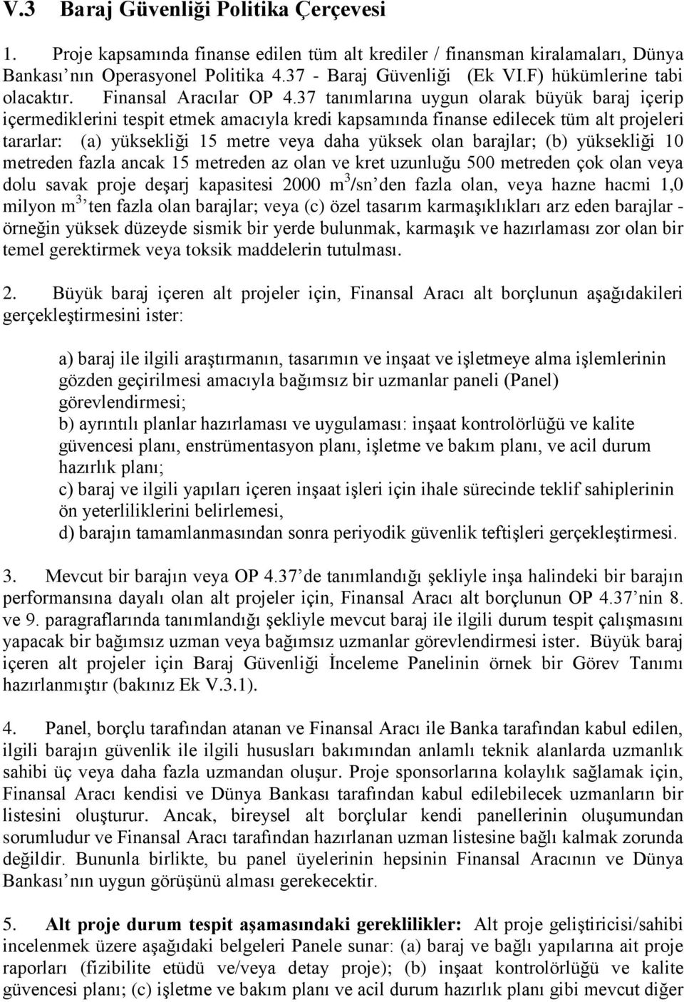 37 tanımlarına uygun olarak büyük baraj içerip içermediklerini tespit etmek amacıyla kredi kapsamında finanse edilecek tüm alt projeleri tararlar: (a) yüksekliği 15 metre veya daha yüksek olan