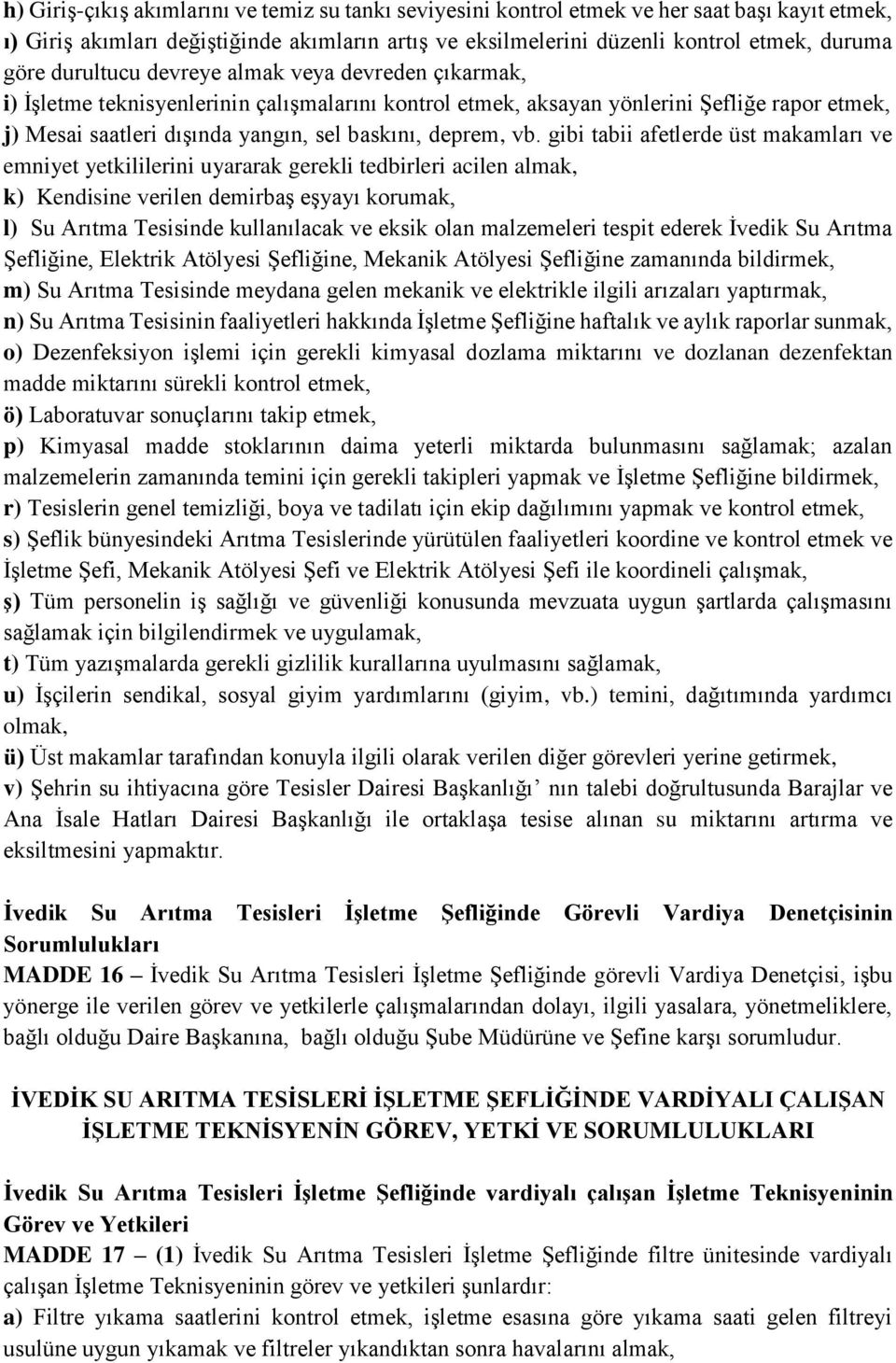 vb. gibi tabii afetlerde üst makamları ve emniyet yetkililerini uyararak gerekli tedbirleri acilen almak, k) Kendisine verilen demirbaş eşyayı korumak, l) Su Arıtma Tesisinde kullanılacak ve eksik