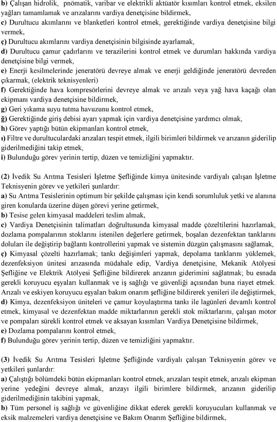 durumları hakkında vardiya denetçisine bilgi vermek, e) Enerji kesilmelerinde jeneratörü devreye almak ve enerji geldiğinde jeneratörü devreden çıkarmak, (elektrik teknisyenleri) f) Gerektiğinde hava