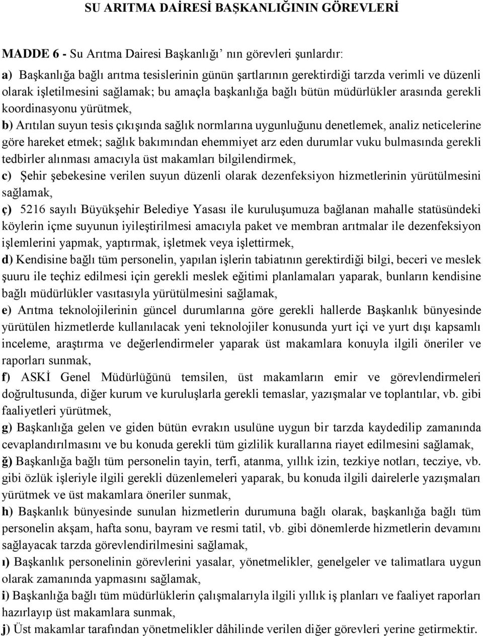 denetlemek, analiz neticelerine göre hareket etmek; sağlık bakımından ehemmiyet arz eden durumlar vuku bulmasında gerekli tedbirler alınması amacıyla üst makamları bilgilendirmek, c) Şehir şebekesine