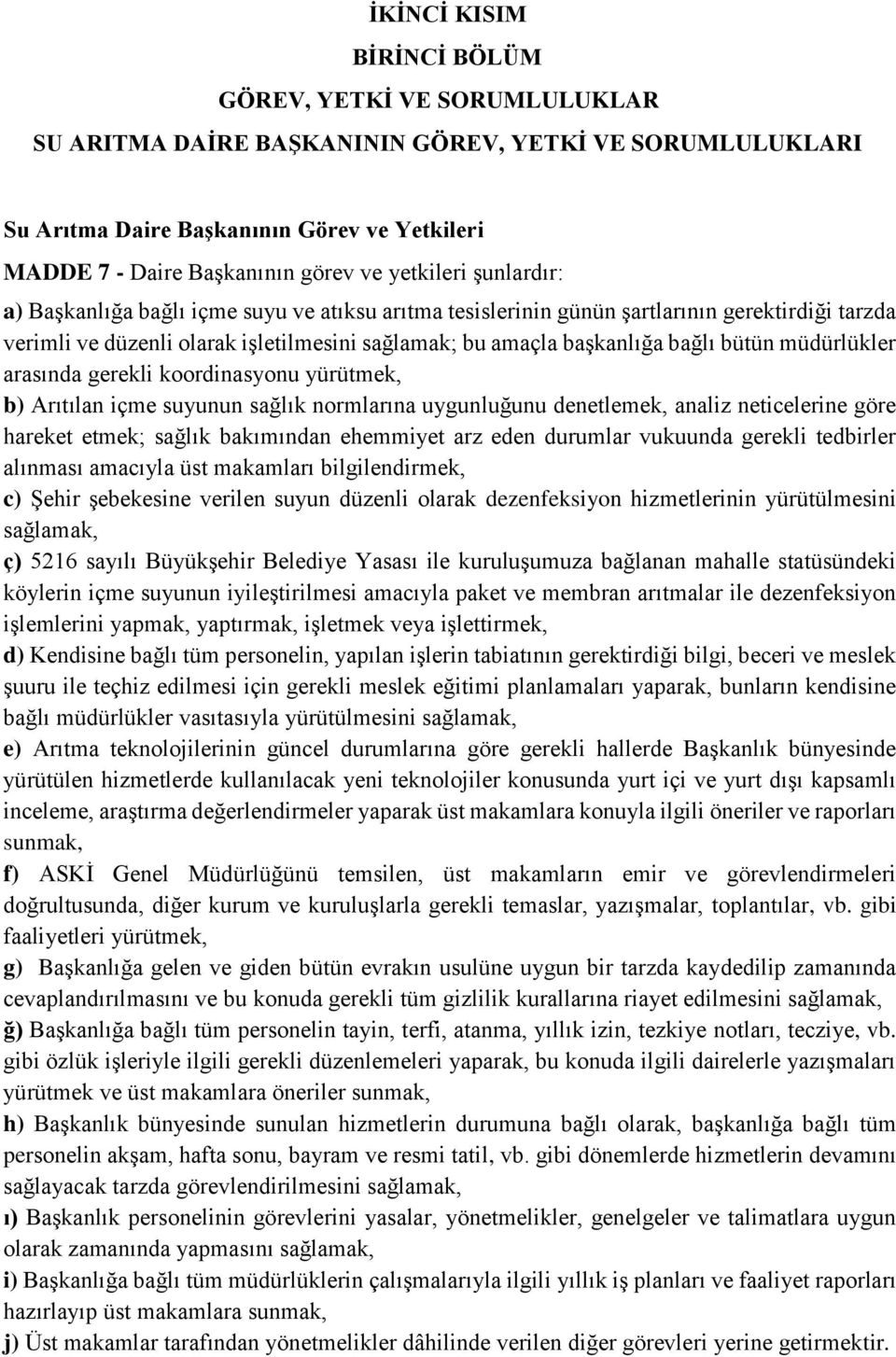 bütün müdürlükler arasında gerekli koordinasyonu yürütmek, b) Arıtılan içme suyunun sağlık normlarına uygunluğunu denetlemek, analiz neticelerine göre hareket etmek; sağlık bakımından ehemmiyet arz