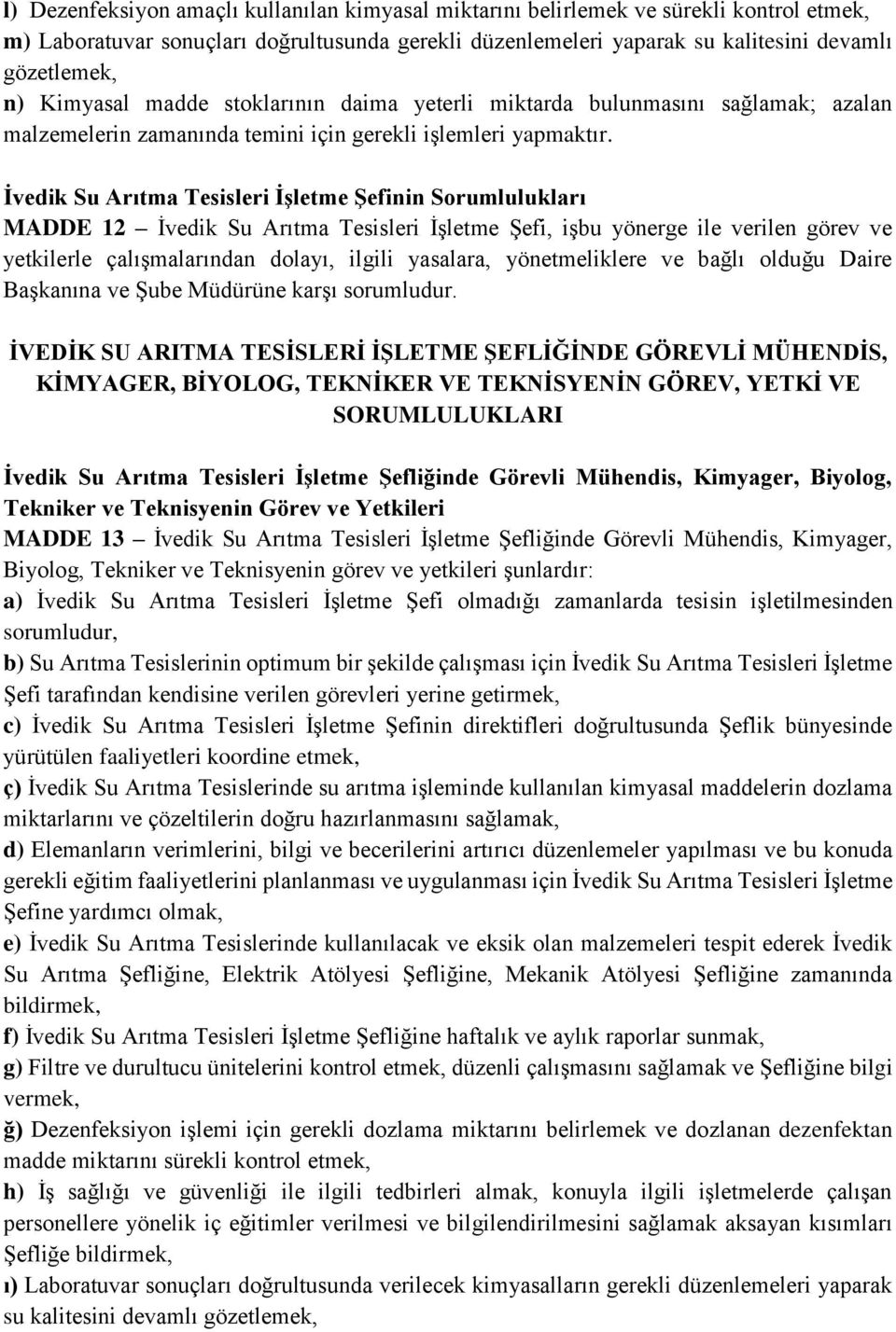 İvedik Su Arıtma Tesisleri İşletme Şefinin Sorumlulukları MADDE 12 İvedik Su Arıtma Tesisleri İşletme Şefi, işbu yönerge ile verilen görev ve yetkilerle çalışmalarından dolayı, ilgili yasalara,