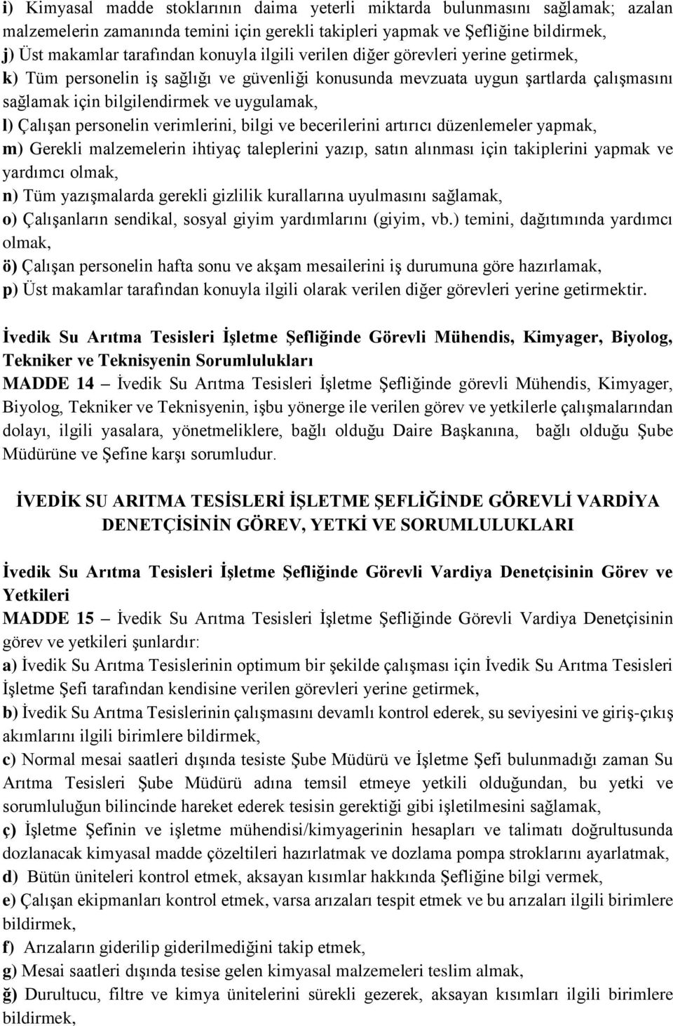 personelin verimlerini, bilgi ve becerilerini artırıcı düzenlemeler yapmak, m) Gerekli malzemelerin ihtiyaç taleplerini yazıp, satın alınması için takiplerini yapmak ve yardımcı olmak, n) Tüm